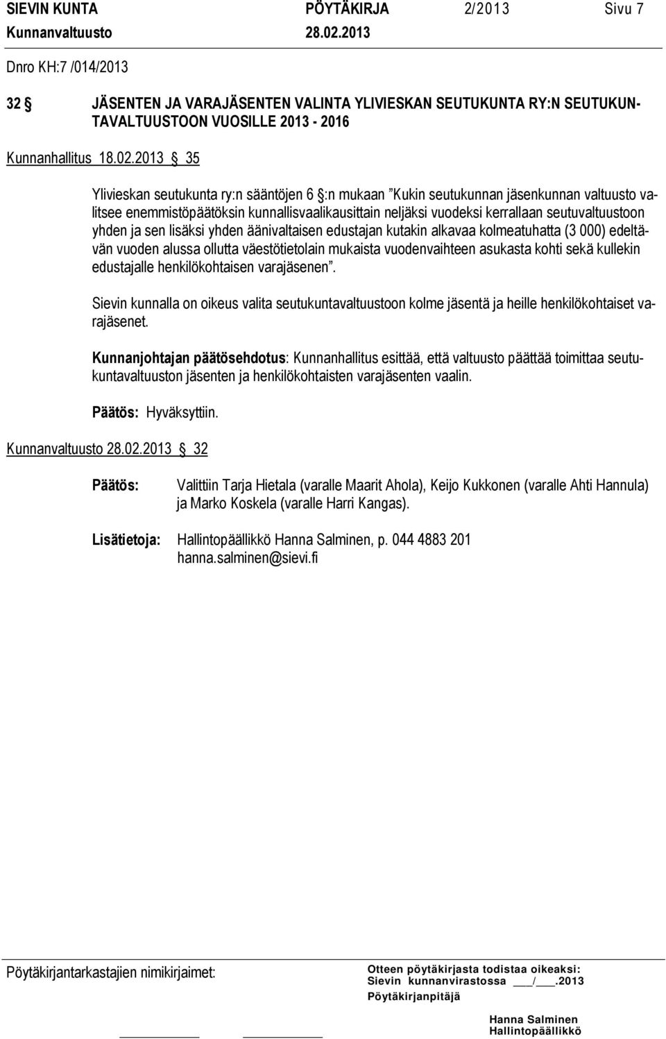 yhden ja sen lisäksi yhden äänivaltaisen edustajan kutakin alkavaa kolmeatuhatta (3 000) edeltävän vuoden alussa ollutta väestötietolain mukaista vuodenvaihteen asukasta kohti sekä kullekin