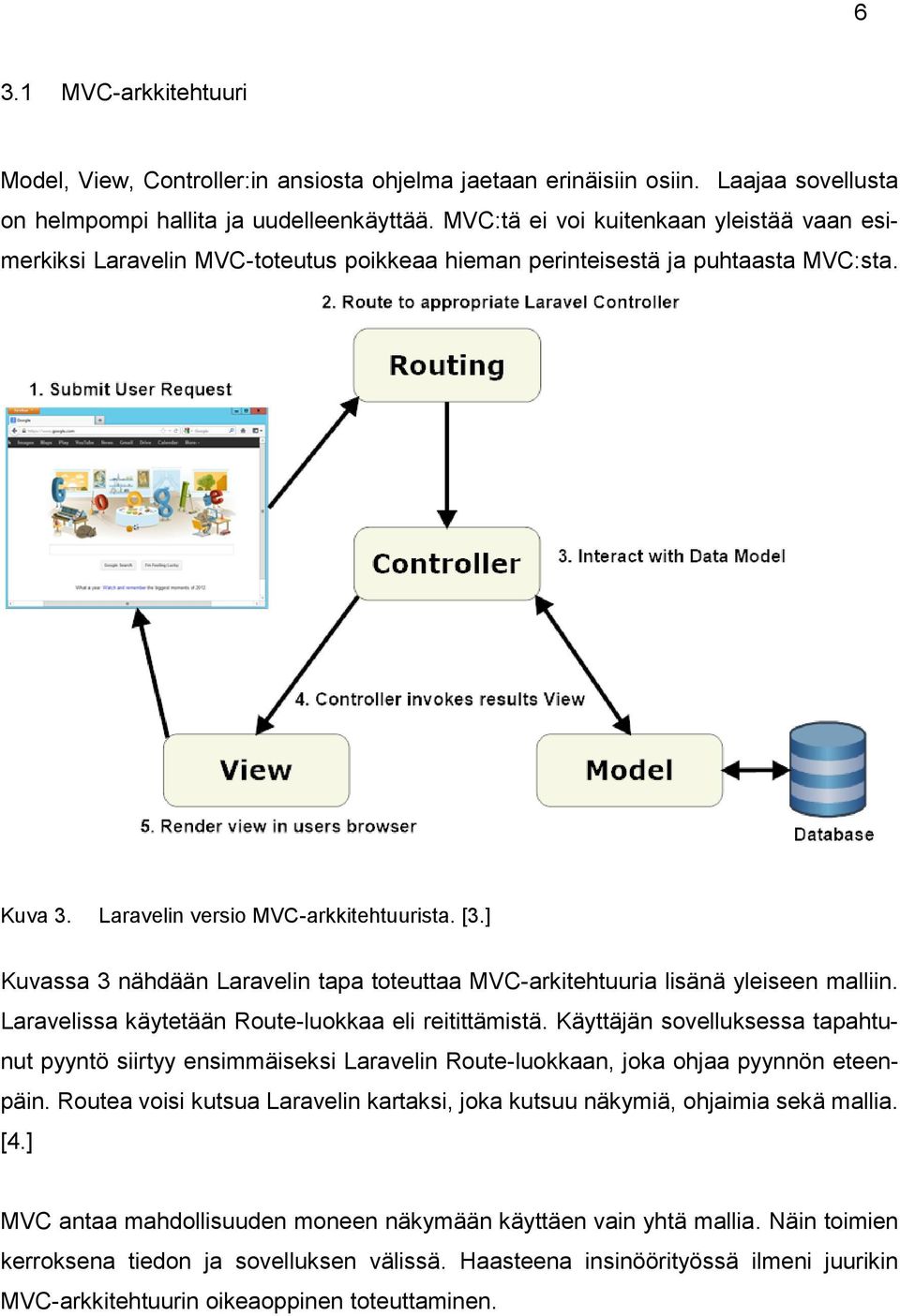 ] Kuvassa 3 nähdään Laravelin tapa toteuttaa MVC-arkitehtuuria lisänä yleiseen malliin. Laravelissa käytetään Route-luokkaa eli reitittämistä.