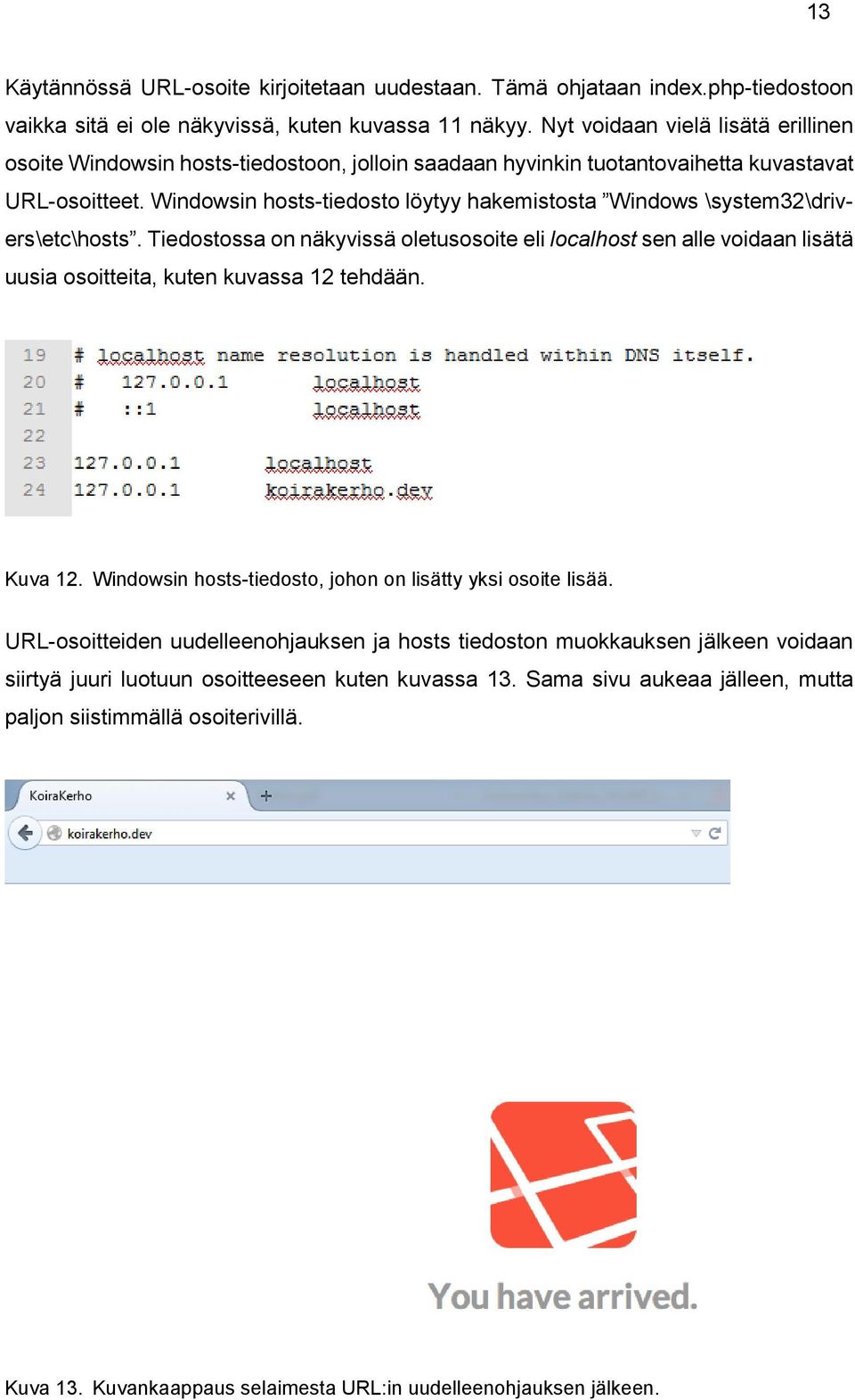 Windowsin hosts-tiedosto löytyy hakemistosta Windows \system32\drivers\etc\hosts.