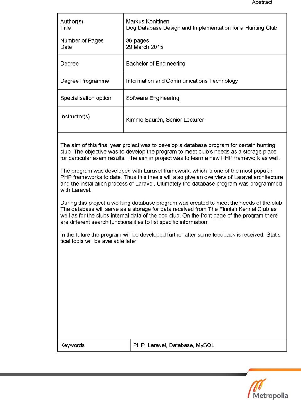 for certain hunting club. The objective was to develop the program to meet club s needs as a storage place for particular exam results. The aim in project was to learn a new PHP framework as well.