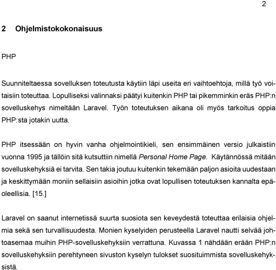 PHP itsessään on hyvin vanha ohjelmointikieli, sen ensimmäinen versio julkaistiin vuonna 1995 ja tällöin sitä kutsuttiin nimellä Personal Home Page. Käytännössä mitään sovelluskehyksiä ei tarvita.