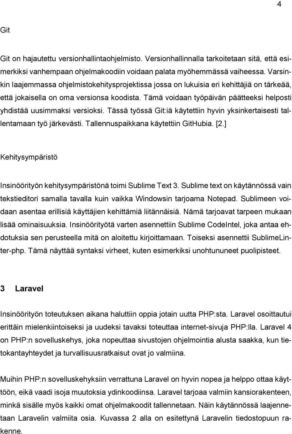 Tämä voidaan työpäivän päätteeksi helposti yhdistää uusimmaksi versioksi. Tässä työssä Git:iä käytettiin hyvin yksinkertaisesti tallentamaan työ järkevästi. Tallennuspaikkana käytettiin GitHubia. [2.
