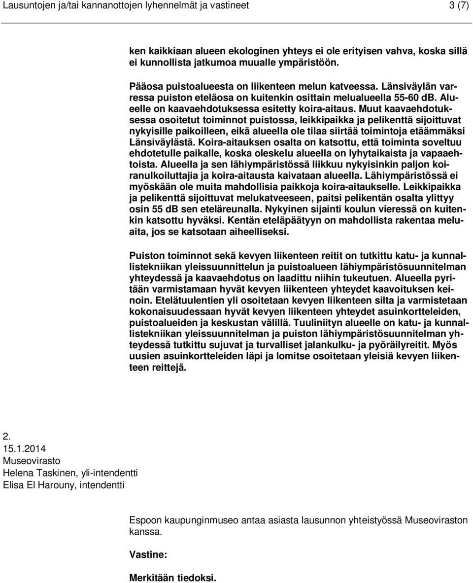 Muut kaavaehdotuksessa osoitetut toiminnot puistossa, leikkipaikka ja pelikenttä sijoittuvat nykyisille paikoilleen, eikä alueella ole tilaa siirtää toimintoja etäämmäksi Länsiväylästä.