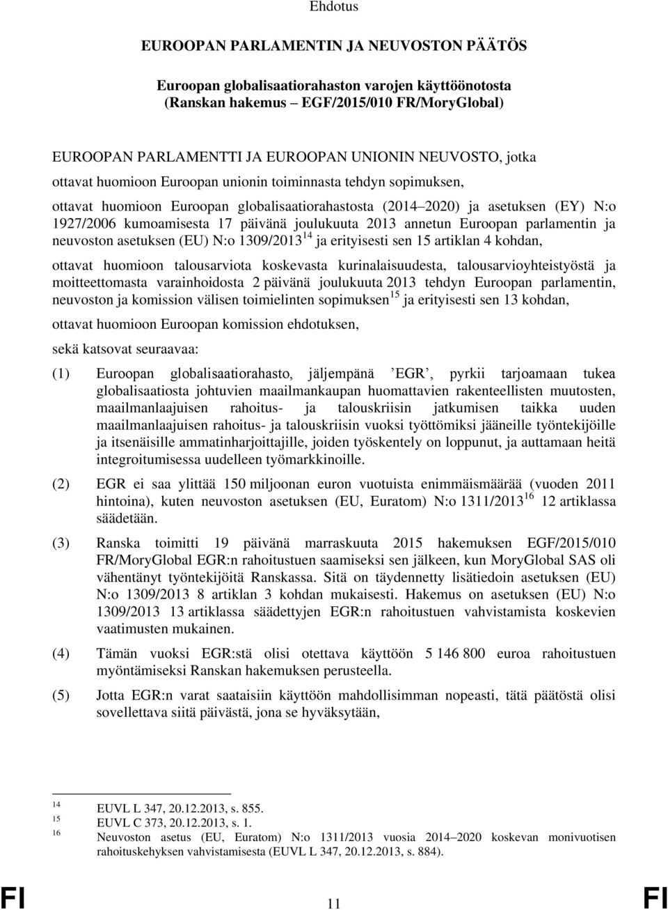 2013 annetun Euroopan parlamentin ja neuvoston asetuksen (EU) N:o 1309/2013 14 ja erityisesti sen 15 artiklan 4 kohdan, ottavat huomioon talousarviota koskevasta kurinalaisuudesta,