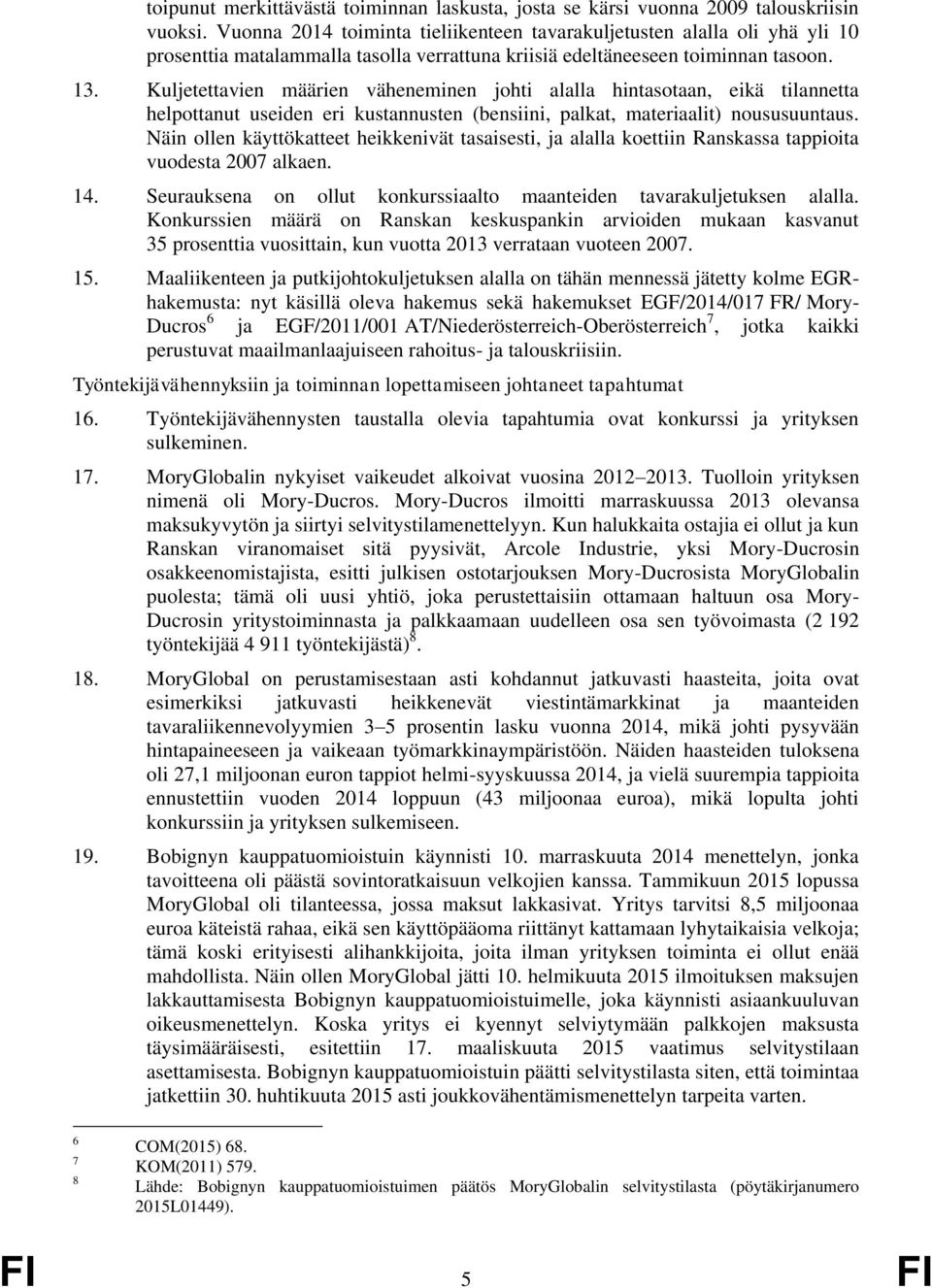 Kuljetettavien määrien väheneminen johti alalla hintasotaan, eikä tilannetta helpottanut useiden eri kustannusten (bensiini, palkat, materiaalit) noususuuntaus.