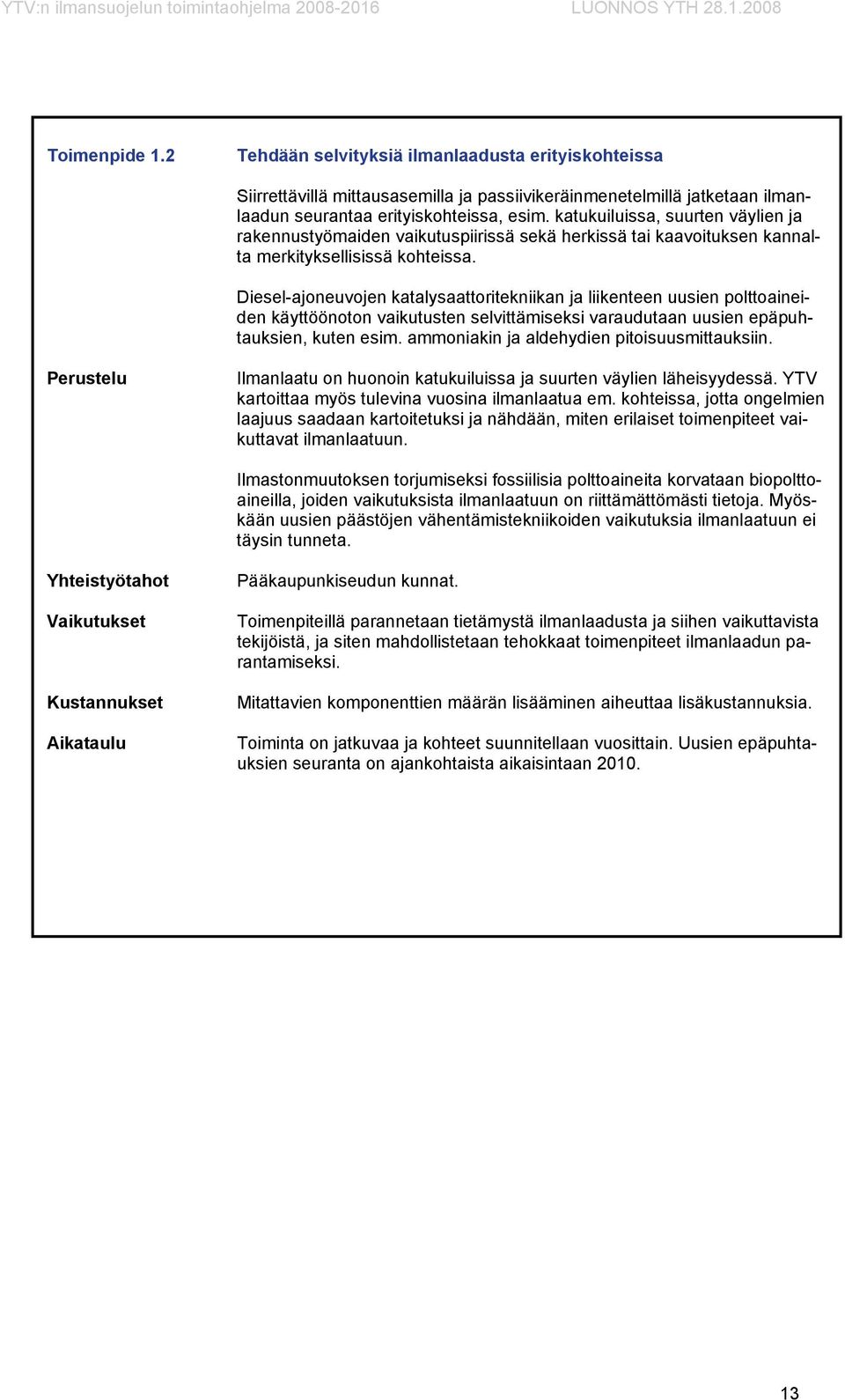 katukuiluissa, suurten väylien ja rakennustyömaiden vaikutuspiirissä sekä herkissä tai kaavoituksen kannalta merkityksellisissä kohteissa.