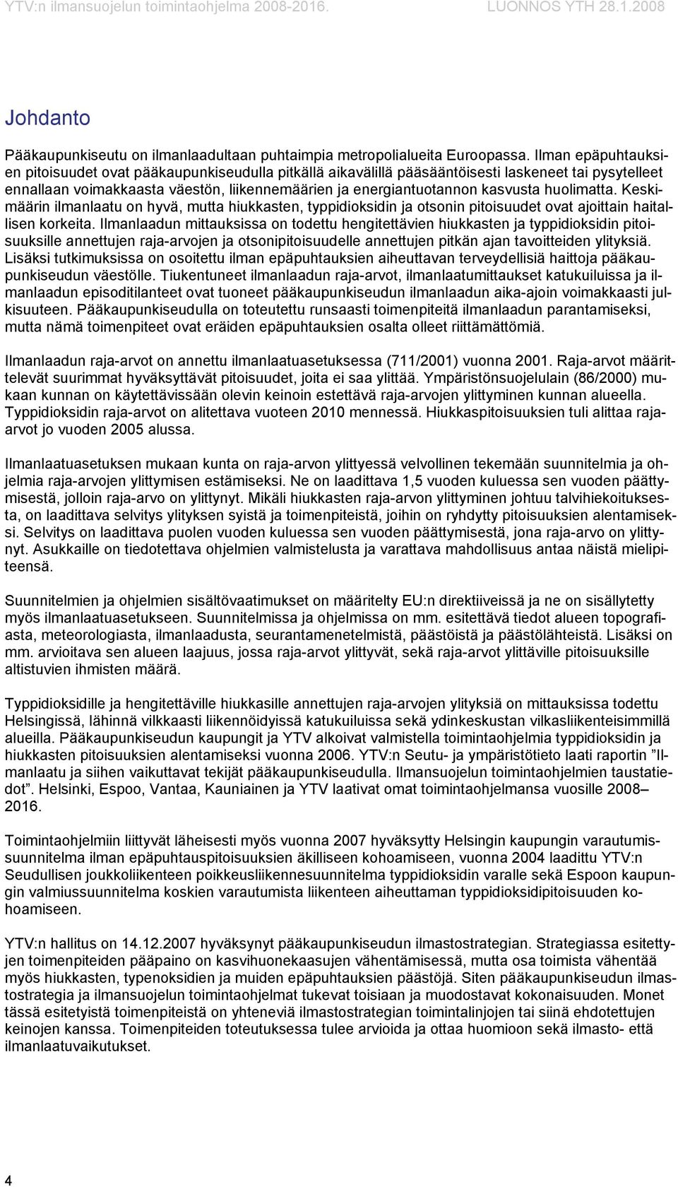 huolimatta. Keskimäärin ilmanlaatu on hyvä, mutta hiukkasten, typpidioksidin ja otsonin pitoisuudet ovat ajoittain haitallisen korkeita.