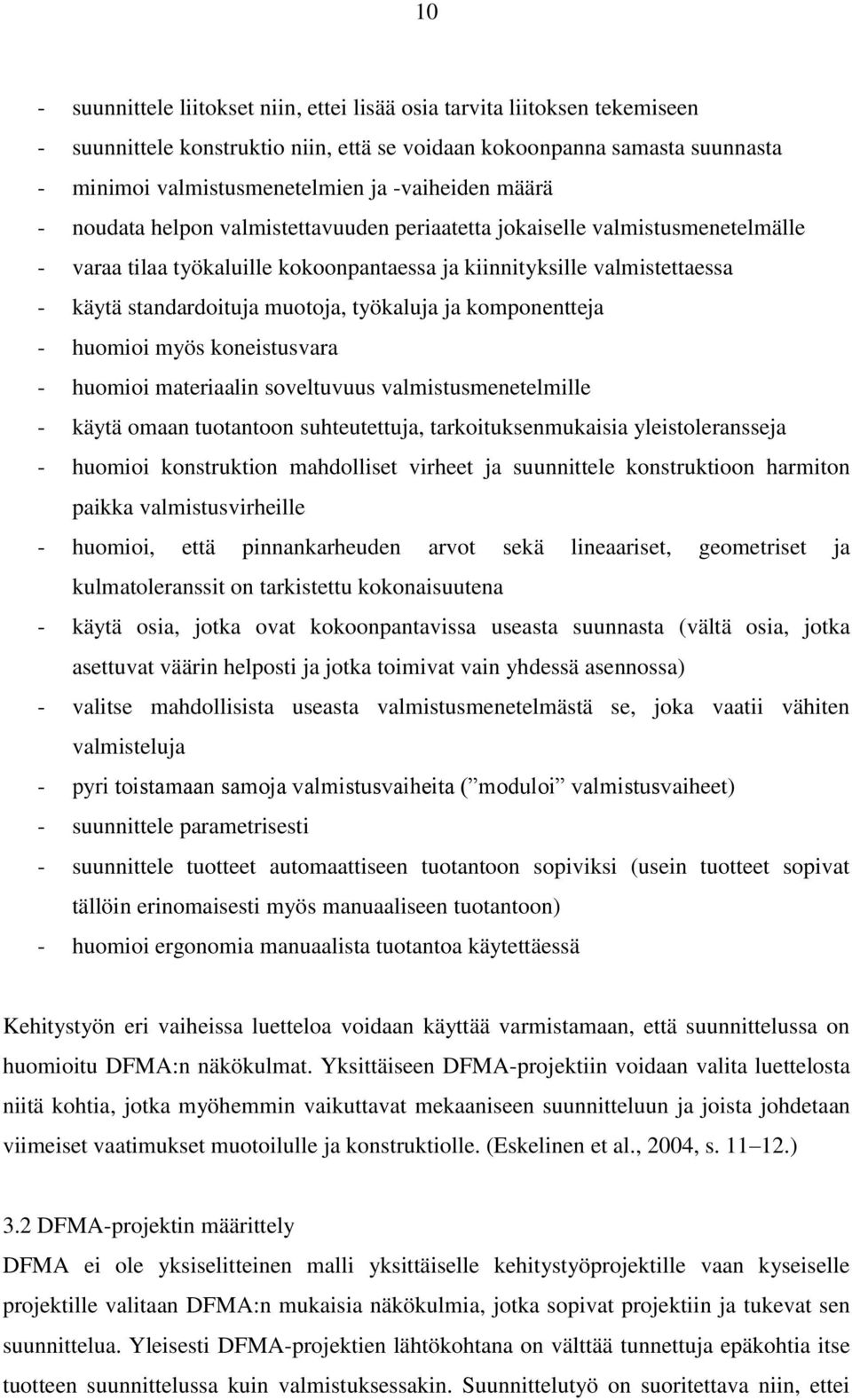 muotoja, työkaluja ja komponentteja - huomioi myös koneistusvara - huomioi materiaalin soveltuvuus valmistusmenetelmille - käytä omaan tuotantoon suhteutettuja, tarkoituksenmukaisia yleistoleransseja