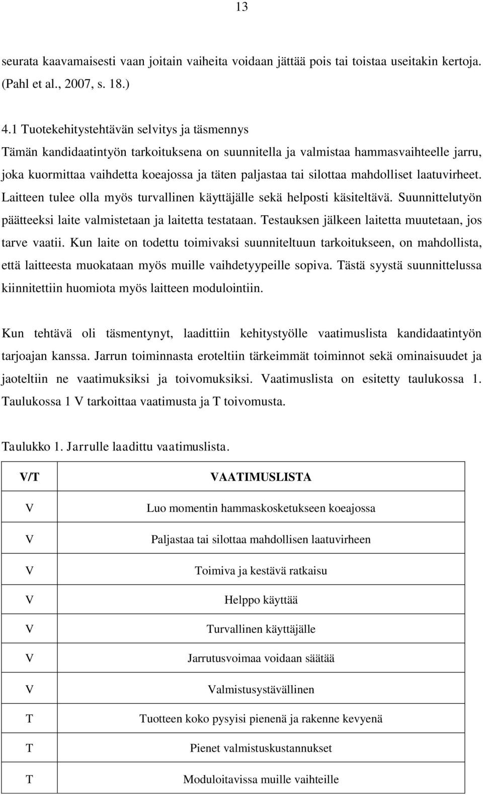 silottaa mahdolliset laatuvirheet. Laitteen tulee olla myös turvallinen käyttäjälle sekä helposti käsiteltävä. Suunnittelutyön päätteeksi laite valmistetaan ja laitetta testataan.