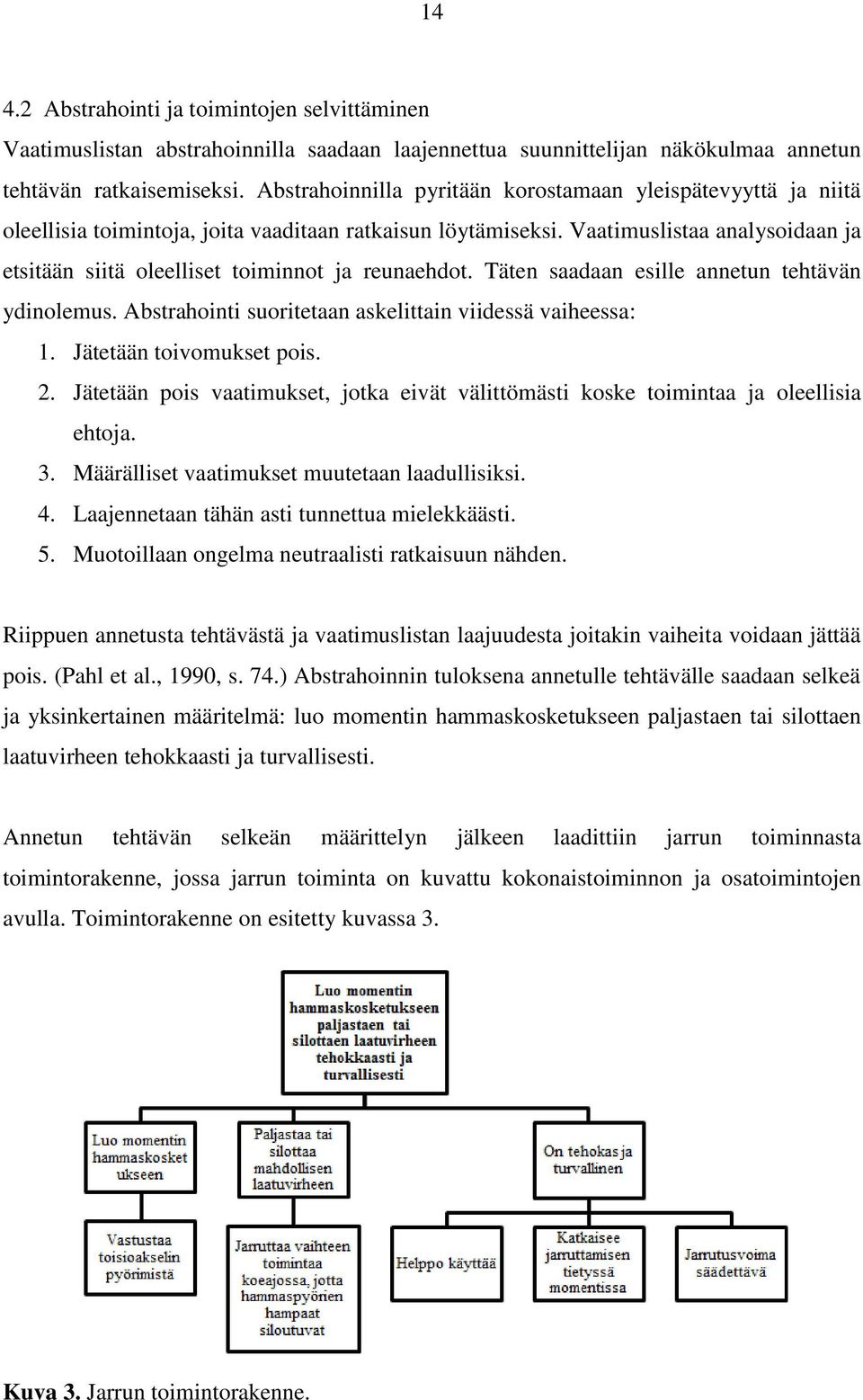 Vaatimuslistaa analysoidaan ja etsitään siitä oleelliset toiminnot ja reunaehdot. Täten saadaan esille annetun tehtävän ydinolemus. Abstrahointi suoritetaan askelittain viidessä vaiheessa: 1.