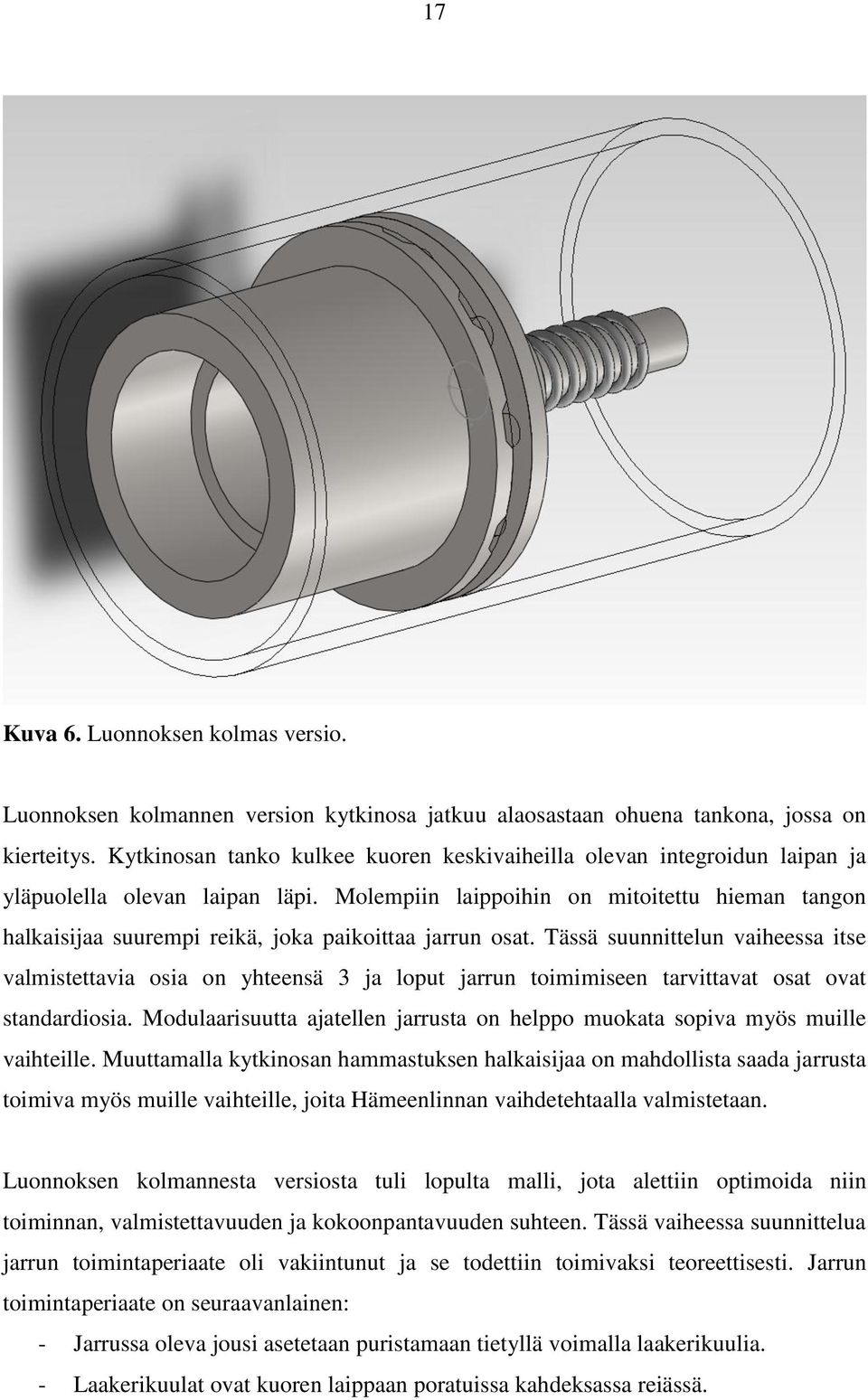 Molempiin laippoihin on mitoitettu hieman tangon halkaisijaa suurempi reikä, joka paikoittaa jarrun osat.