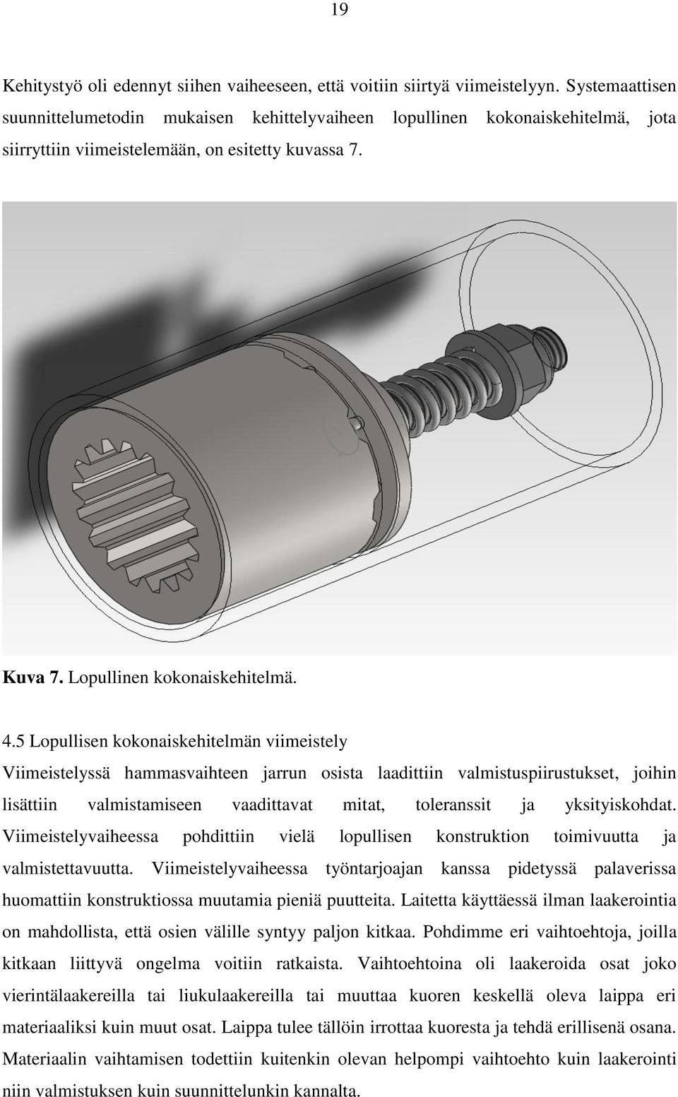 5 Lopullisen kokonaiskehitelmän viimeistely Viimeistelyssä hammasvaihteen jarrun osista laadittiin valmistuspiirustukset, joihin lisättiin valmistamiseen vaadittavat mitat, toleranssit ja