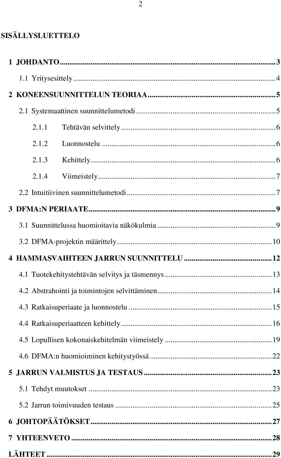 .. 10 4 HAMMASVAIHTEEN JARRUN SUUNNITTELU... 12 4.1 Tuotekehitystehtävän selvitys ja täsmennys... 13 4.2 Abstrahointi ja toimintojen selvittäminen... 14 4.3 Ratkaisuperiaate ja luonnostelu... 15 4.