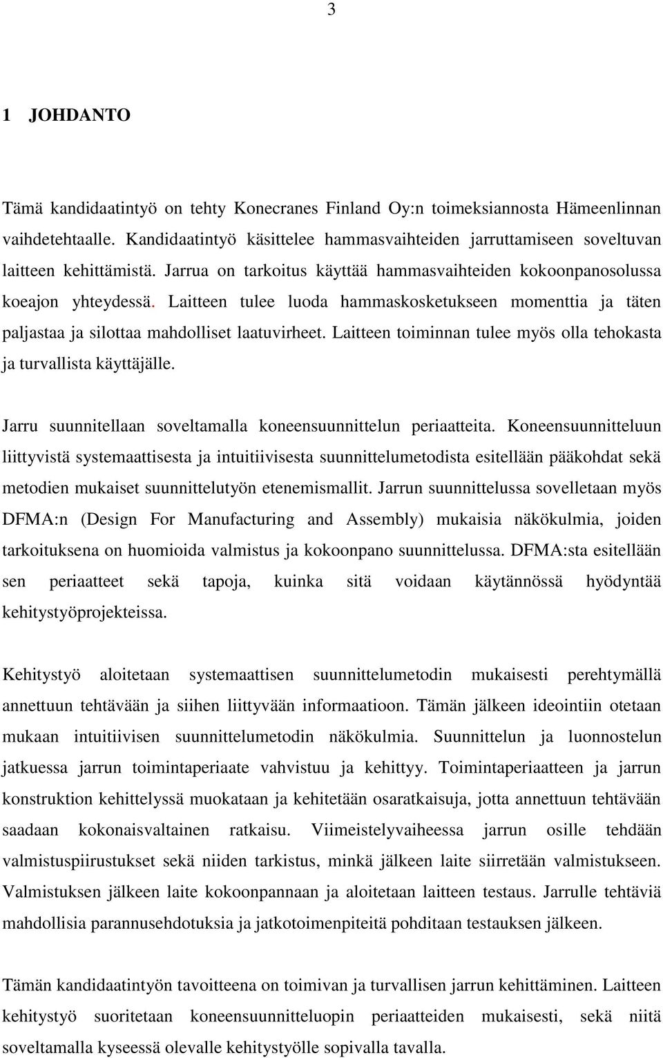 Laitteen tulee luoda hammaskosketukseen momenttia ja täten paljastaa ja silottaa mahdolliset laatuvirheet. Laitteen toiminnan tulee myös olla tehokasta ja turvallista käyttäjälle.