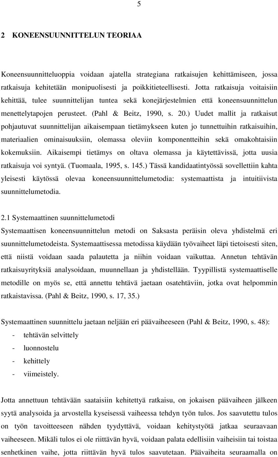 ) Uudet mallit ja ratkaisut pohjautuvat suunnittelijan aikaisempaan tietämykseen kuten jo tunnettuihin ratkaisuihin, materiaalien ominaisuuksiin, olemassa oleviin komponentteihin sekä omakohtaisiin