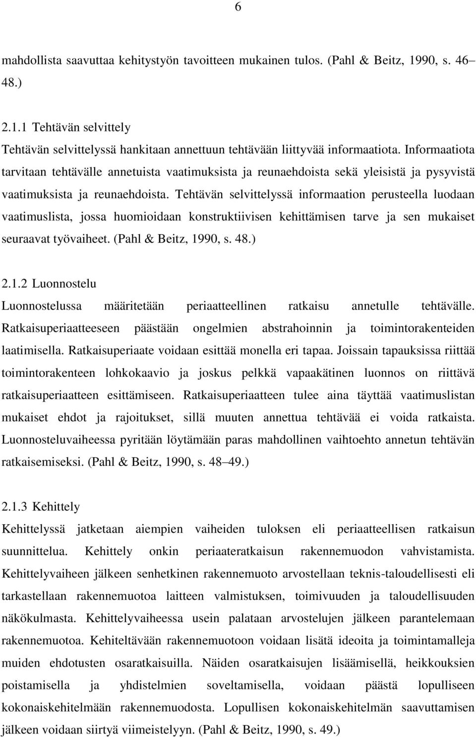 Tehtävän selvittelyssä informaation perusteella luodaan vaatimuslista, jossa huomioidaan konstruktiivisen kehittämisen tarve ja sen mukaiset seuraavat työvaiheet. (Pahl & Beitz, 19