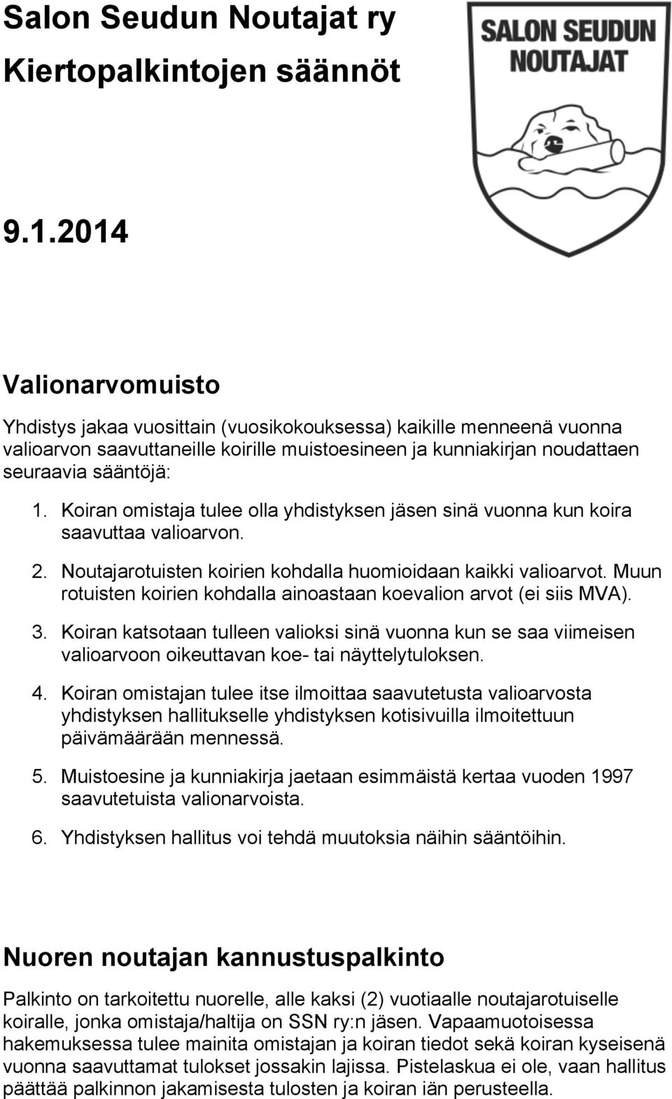 Koiran omistaja tulee olla yhdistyksen jäsen sinä vuonna kun koira saavuttaa valioarvon. 2. Noutajarotuisten koirien kohdalla huomioidaan kaikki valioarvot.