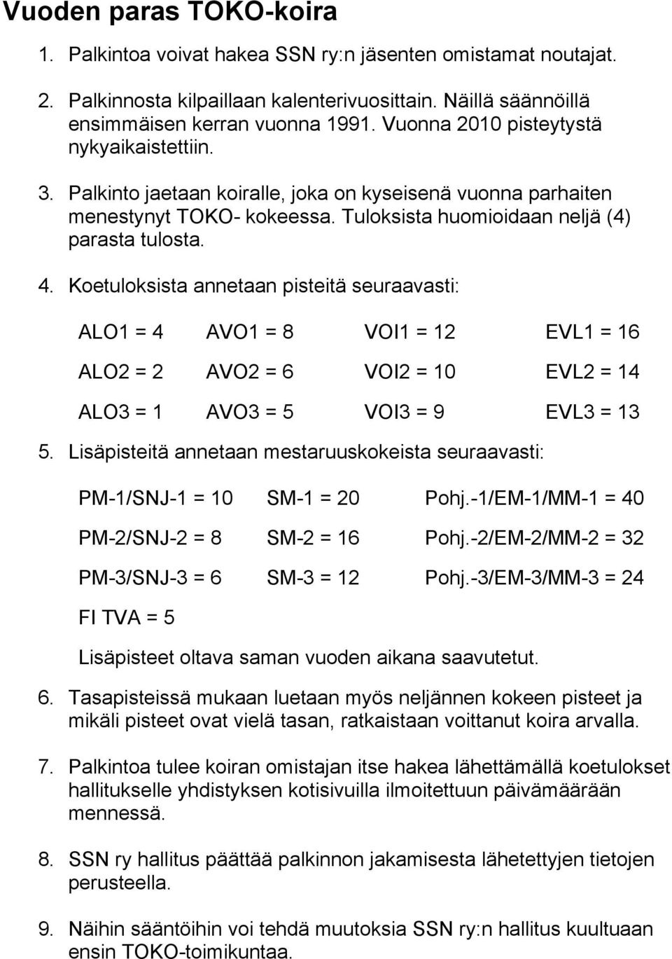 Koetuloksista annetaan pisteitä seuraavasti: ALO1 = 4 AVO1 = 8 VOI1 = 12 EVL1 = 16 ALO2 = 2 AVO2 = 6 VOI2 = 10 EVL2 = 14 ALO3 = 1 AVO3 = 5 VOI3 = 9 EVL3 = 13 5.