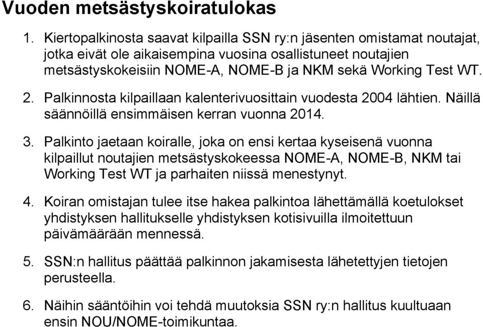 Palkinnosta kilpaillaan kalenterivuosittain vuodesta 2004 lähtien. Näillä säännöillä ensimmäisen kerran vuonna 2014. 3.