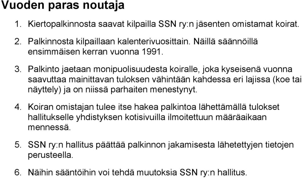 Palkinto jaetaan monipuolisuudesta koiralle, joka kyseisenä vuonna saavuttaa mainittavan tuloksen vähintään kahdessa eri lajissa (koe tai näyttely) ja on niissä