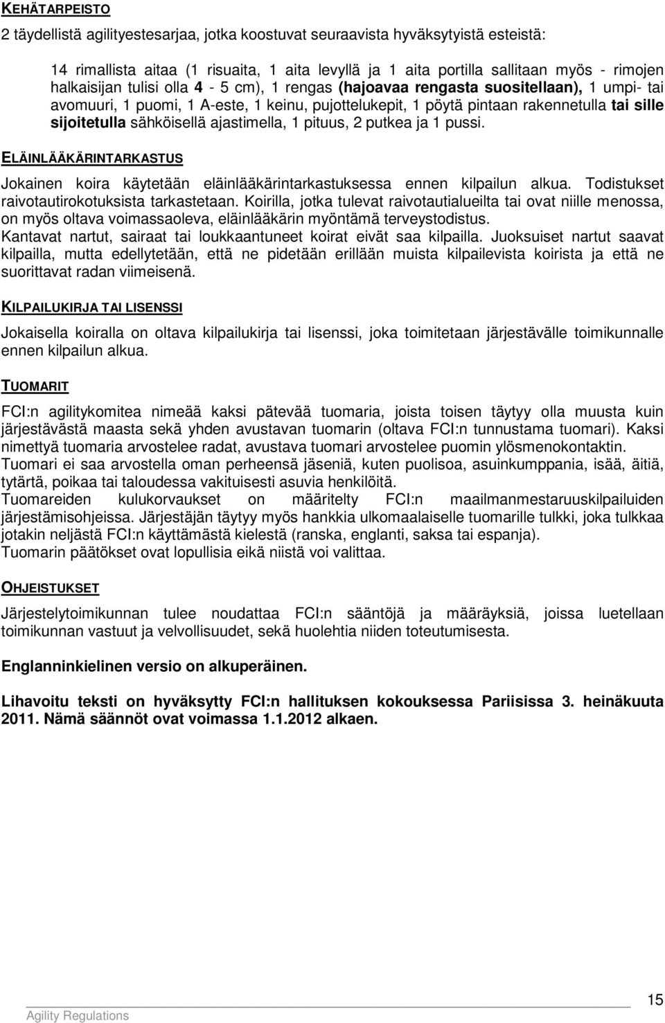 sähköisellä ajastimella, 1 pituus, 2 putkea ja 1 pussi. ELÄINLÄÄKÄRINTARKASTUS Jokainen koira käytetään eläinlääkärintarkastuksessa ennen kilpailun alkua.