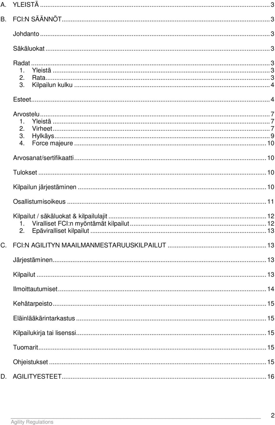 .. 11 Kilpailut / säkäluokat & kilpailulajit... 12 1. Viralliset FCI:n myöntämät kilpailut... 12 2. Epäviralliset kilpailut... 13 C. FCI:N AGILITYN MAAILMANMESTARUUSKILPAILUT.