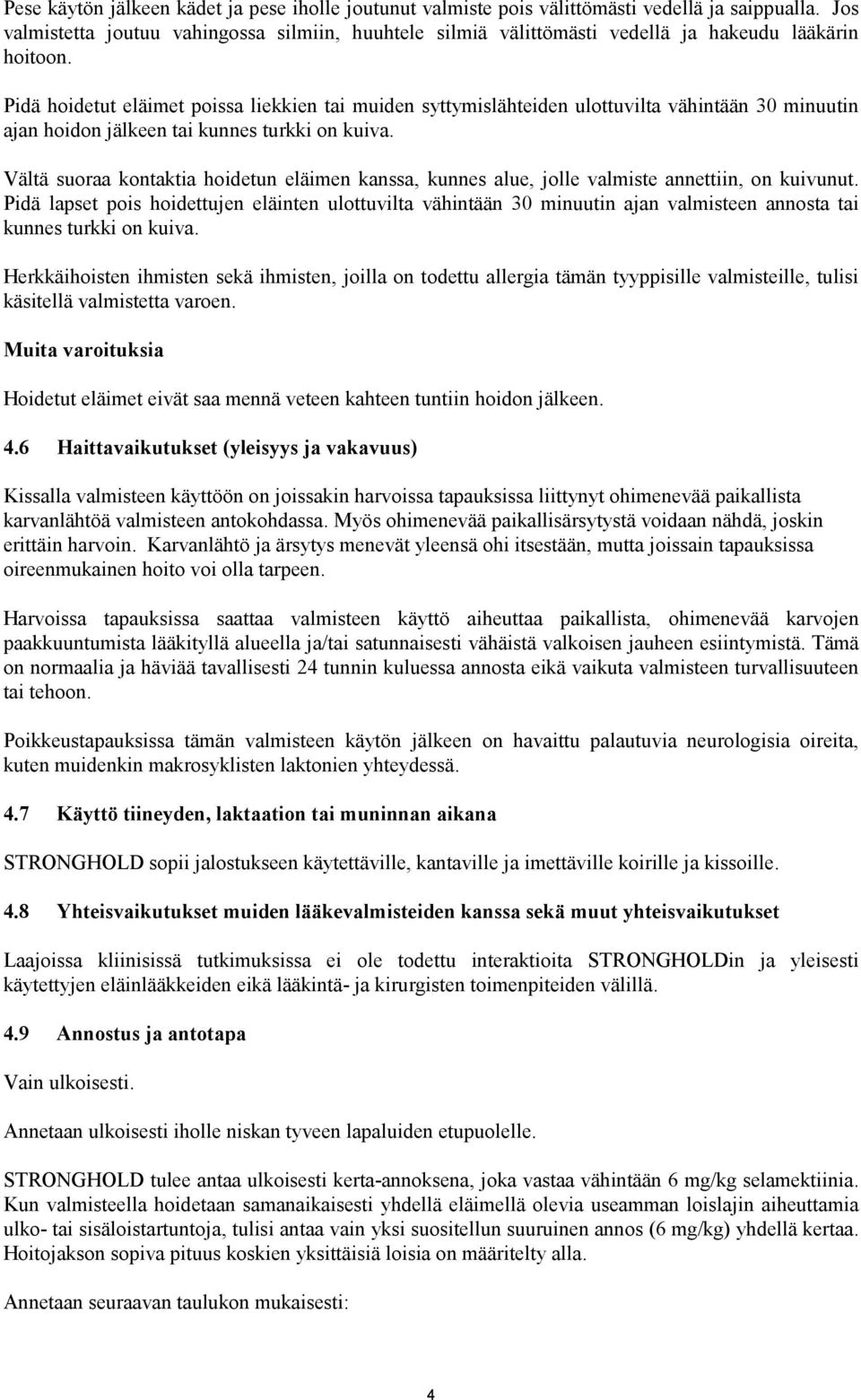 Pidä hoidetut eläimet poissa liekkien tai muiden syttymislähteiden ulottuvilta vähintään 30 minuutin ajan hoidon jälkeen tai kunnes turkki on kuiva.