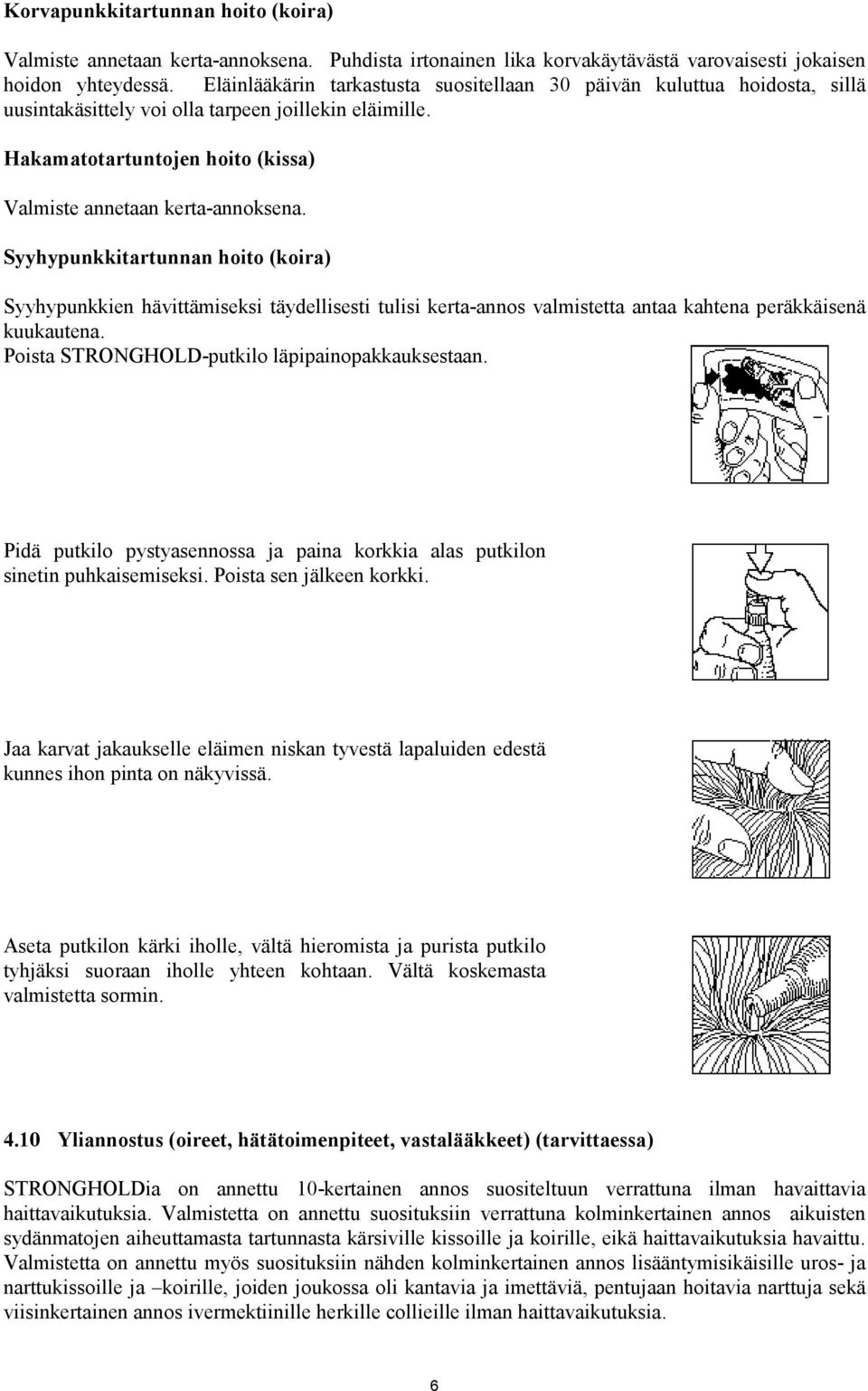 Syyhypunkkitartunnan hoito (koira) Syyhypunkkien hävittämiseksi täydellisesti tulisi kerta-annos valmistetta antaa kahtena peräkkäisenä kuukautena. Poista STRONGHOLD-putkilo läpipainopakkauksestaan.