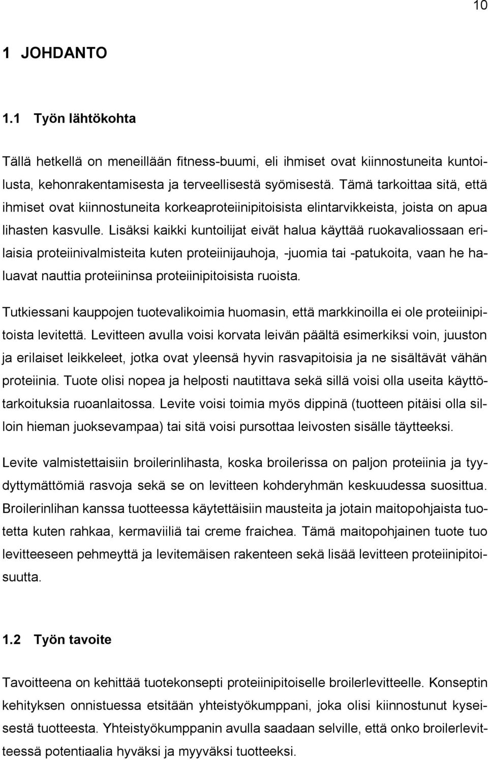 Lisäksi kaikki kuntoilijat eivät halua käyttää ruokavaliossaan erilaisia proteiinivalmisteita kuten proteiinijauhoja, -juomia tai -patukoita, vaan he haluavat nauttia proteiininsa proteiinipitoisista