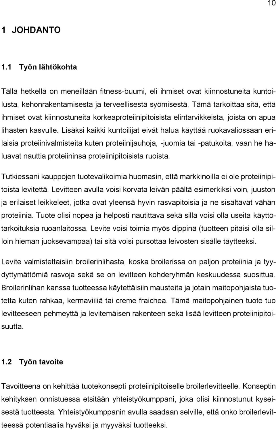 Lisäksi kaikki kuntoilijat eivät halua käyttää ruokavaliossaan erilaisia proteiinivalmisteita kuten proteiinijauhoja, -juomia tai -patukoita, vaan he haluavat nauttia proteiininsa proteiinipitoisista