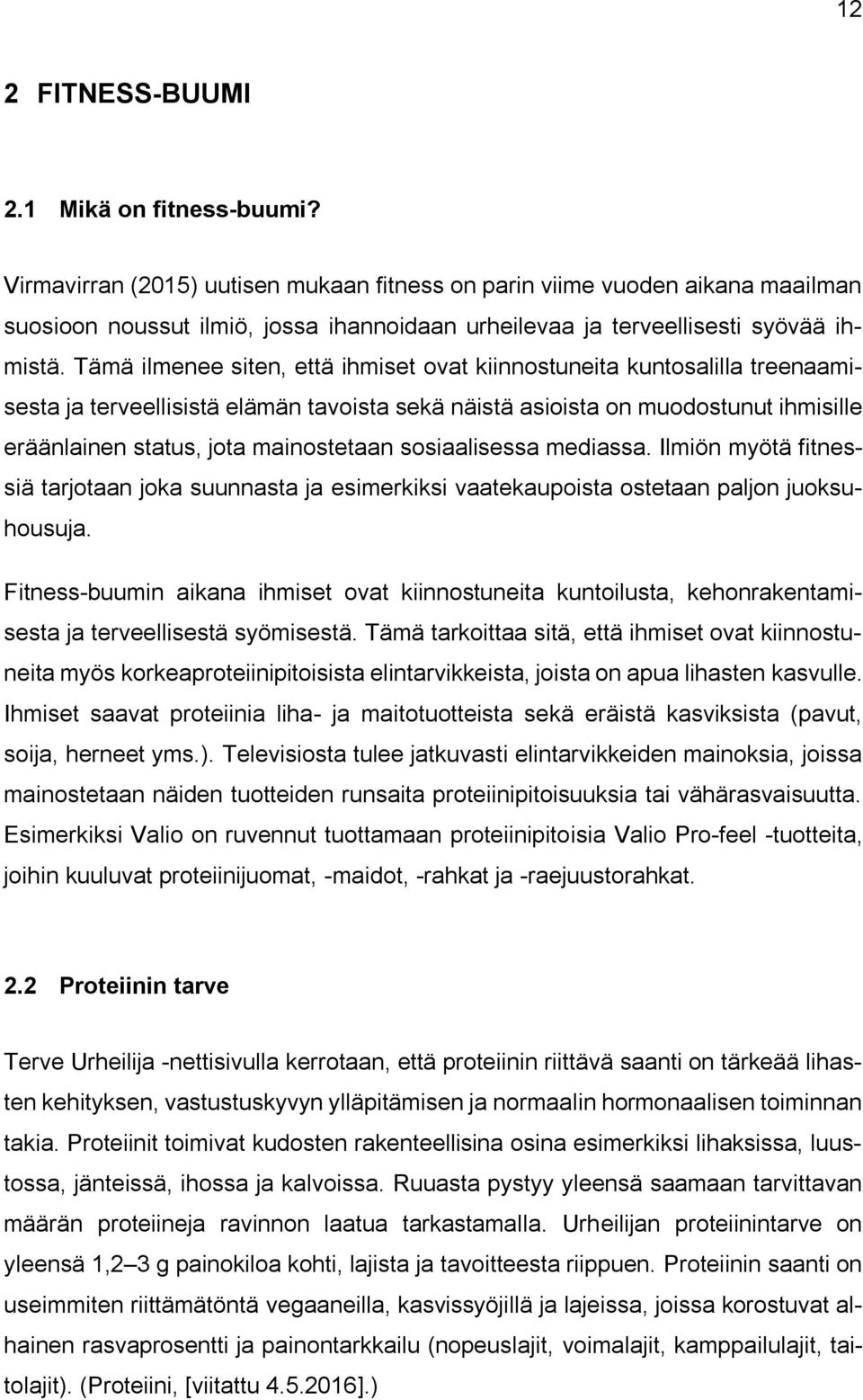 Tämä ilmenee siten, että ihmiset ovat kiinnostuneita kuntosalilla treenaamisesta ja terveellisistä elämän tavoista sekä näistä asioista on muodostunut ihmisille eräänlainen status, jota mainostetaan