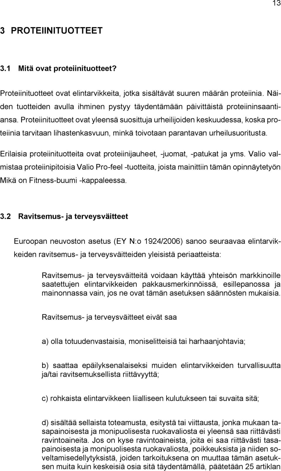 Proteiinituotteet ovat yleensä suosittuja urheilijoiden keskuudessa, koska proteiinia tarvitaan lihastenkasvuun, minkä toivotaan parantavan urheilusuoritusta.