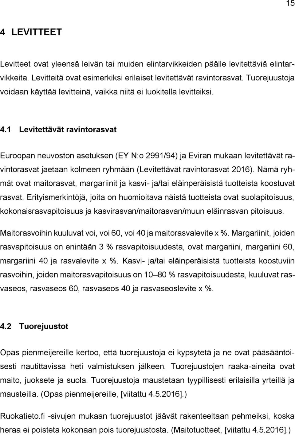 1 Levitettävät ravintorasvat Euroopan neuvoston asetuksen (EY N:o 2991/94) ja Eviran mukaan levitettävät ravintorasvat jaetaan kolmeen ryhmään (Levitettävät ravintorasvat 2016).