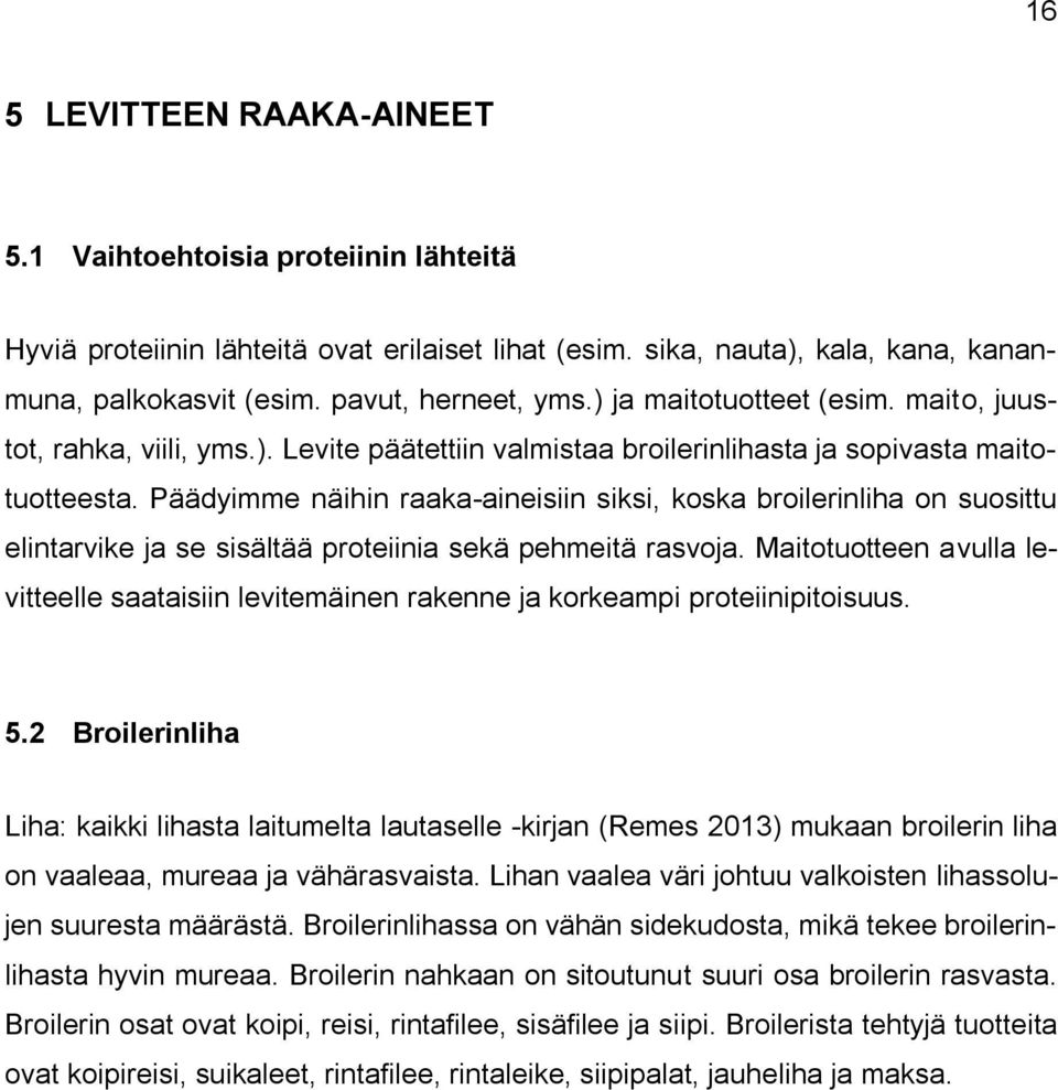 Päädyimme näihin raaka-aineisiin siksi, koska broilerinliha on suosittu elintarvike ja se sisältää proteiinia sekä pehmeitä rasvoja.