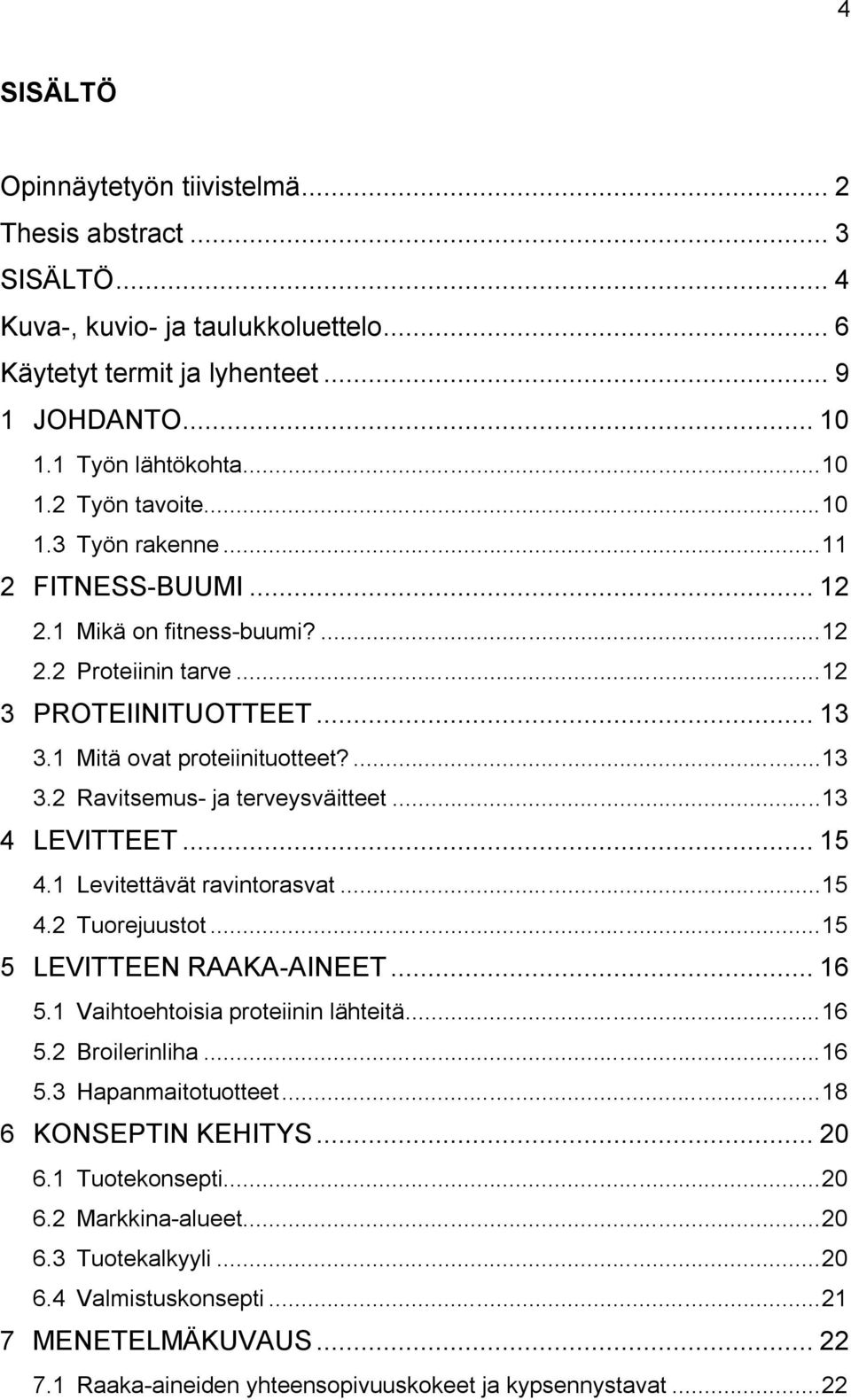 .. 13 4 LEVITTEET... 15 4.1 Levitettävät ravintorasvat... 15 4.2 Tuorejuustot... 15 5 LEVITTEEN RAAKA-AINEET... 16 5.1 Vaihtoehtoisia proteiinin lähteitä... 16 5.2 Broilerinliha... 16 5.3 Hapanmaitotuotteet.