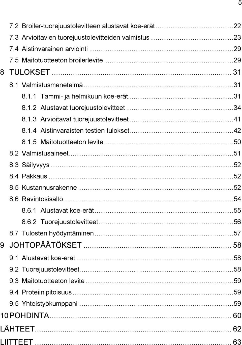 .. 42 8.1.5 Maitotuotteeton levite... 50 8.2 Valmistusaineet... 51 8.3 Säilyvyys... 52 8.4 Pakkaus... 52 8.5 Kustannusrakenne... 52 8.6 Ravintosisältö... 54 8.6.1 Alustavat koe-erät... 55 8.6.2 Tuorejuustolevitteet.