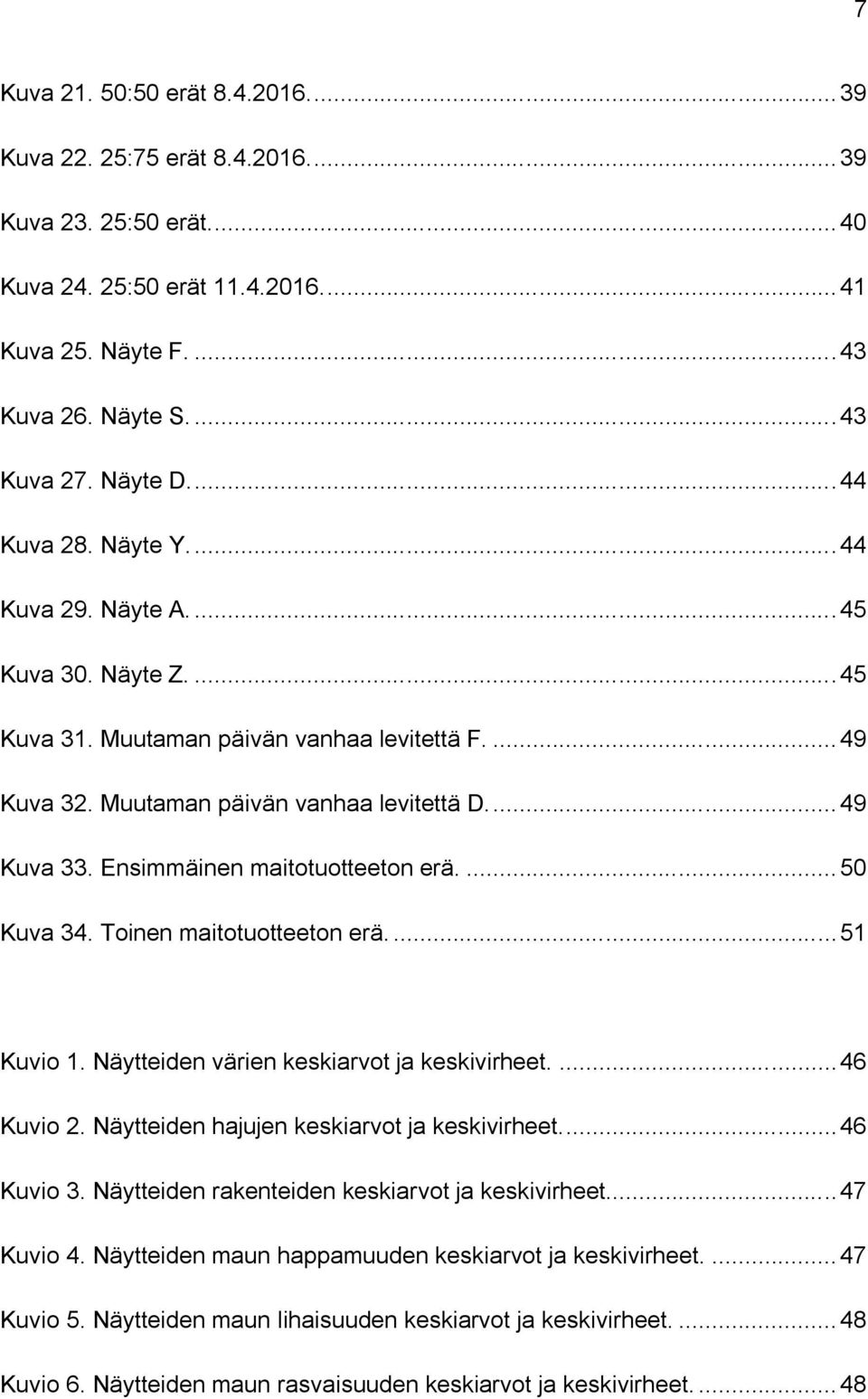 Ensimmäinen maitotuotteeton erä.... 50 Kuva 34. Toinen maitotuotteeton erä.... 51 Kuvio 1. Näytteiden värien keskiarvot ja keskivirheet.... 46 Kuvio 2. Näytteiden hajujen keskiarvot ja keskivirheet.