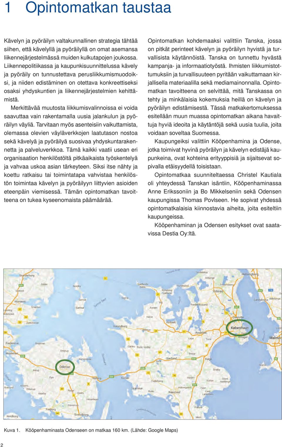 liikennejärjestelmien kehittämistä. Merkittävää muutosta liikkumisvalinnoissa ei voida saavuttaa vain rakentamalla uusia jalankulun ja pyöräilyn väyliä.