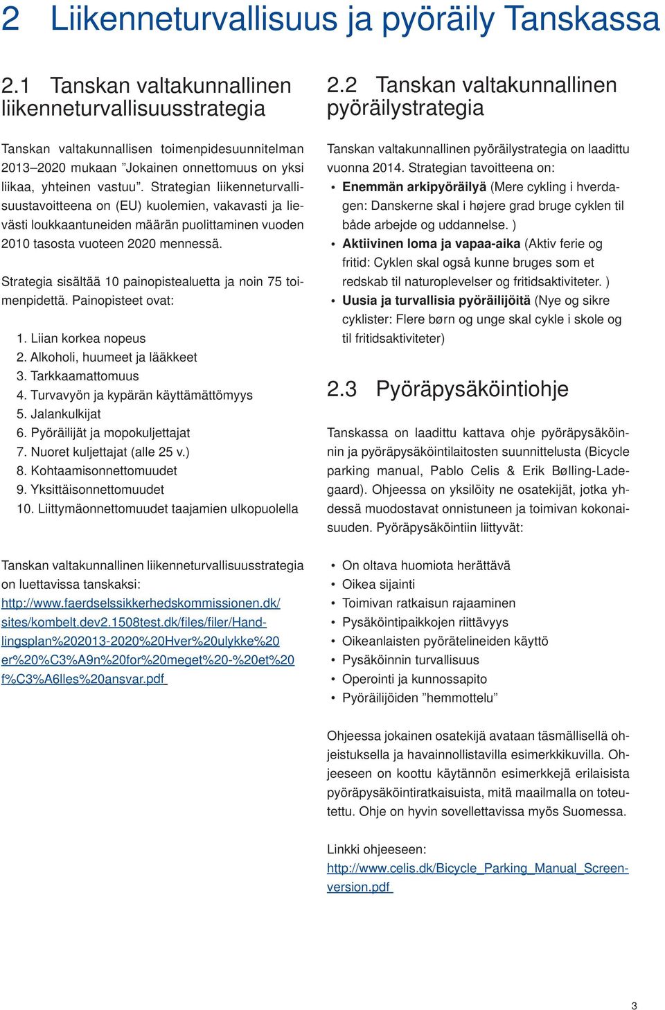 Strategian liikenneturvallisuustavoitteena on (EU) kuolemien, vakavasti ja lievästi loukkaantuneiden määrän puolittaminen vuoden 2010 tasosta vuoteen 2020 mennessä.
