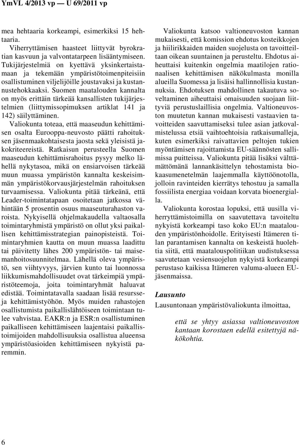 Suomen maatalouden kannalta on myös erittäin tärkeää kansallisten tukijärjestelmien (liittymissopimuksen artiklat 141 ja 142) säilyttäminen.