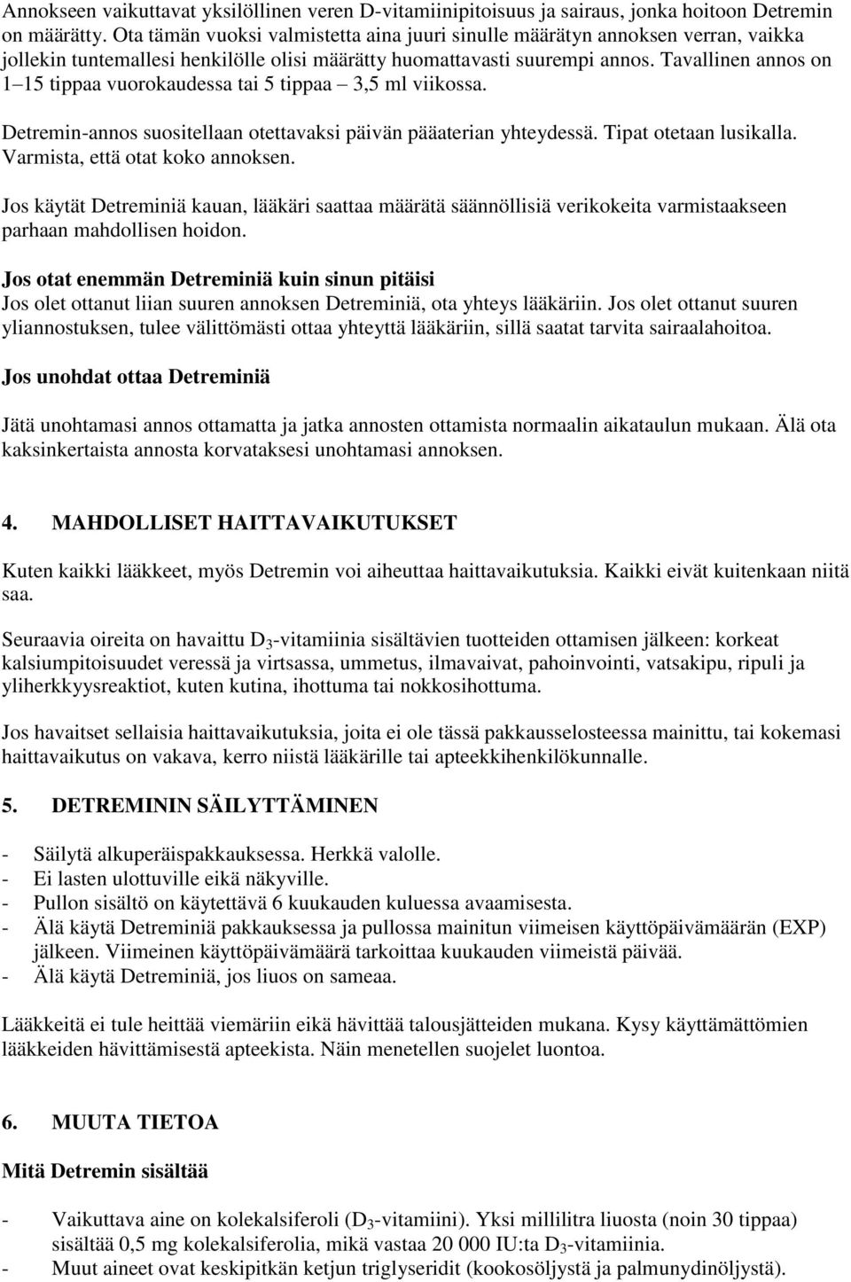 Tavallinen annos on 1 15 tippaa vuorokaudessa tai 5 tippaa 3,5 ml viikossa. Detremin-annos suositellaan otettavaksi päivän pääaterian yhteydessä. Tipat otetaan lusikalla.