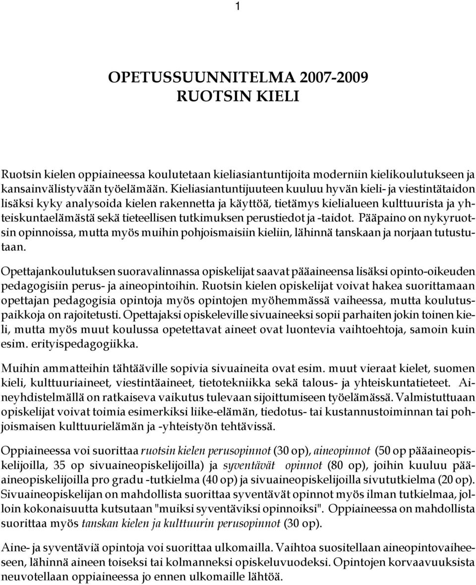tutkimuksen perustiedot ja -taidot. Pääpaino on nykyruotsin opinnoissa, mutta myös muihin pohjoismaisiin kieliin, lähinnä tanskaan ja norjaan tutustutaan.