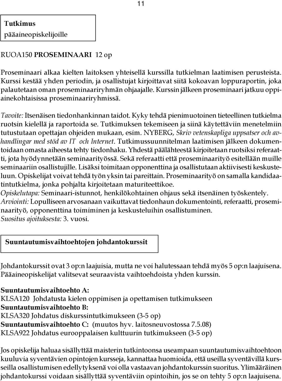 Kurssin jälkeen proseminaari jatkuu oppiainekohtaisissa proseminaariryhmissä. Tavoite: Itsenäisen tiedonhankinnan taidot.