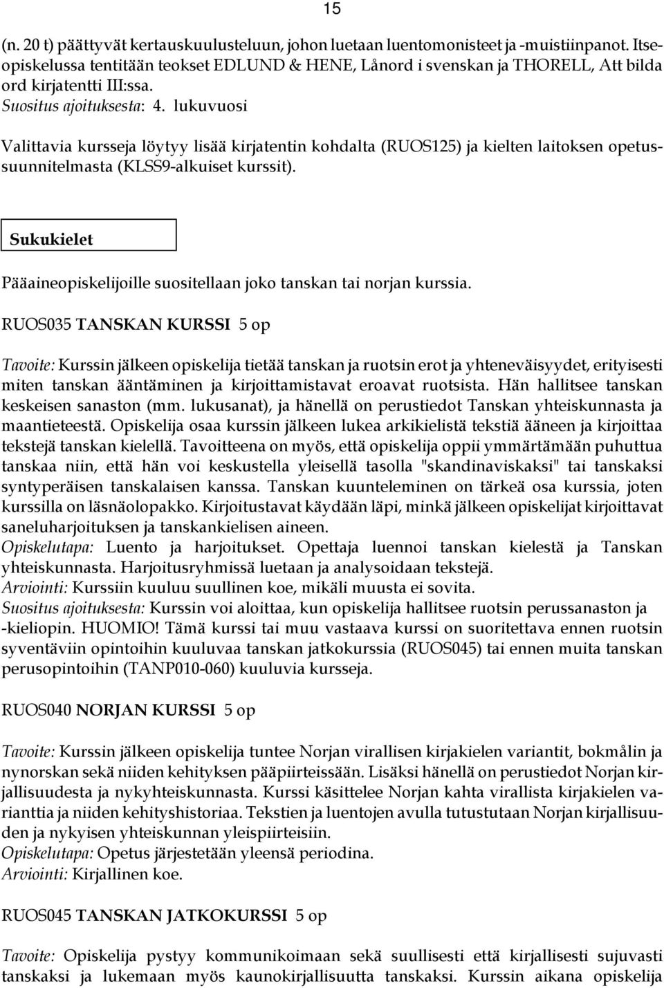 lukuvuosi Valittavia kursseja löytyy lisää kirjatentin kohdalta (RUOS125) ja kielten laitoksen opetussuunnitelmasta (KLSS9-alkuiset kurssit).