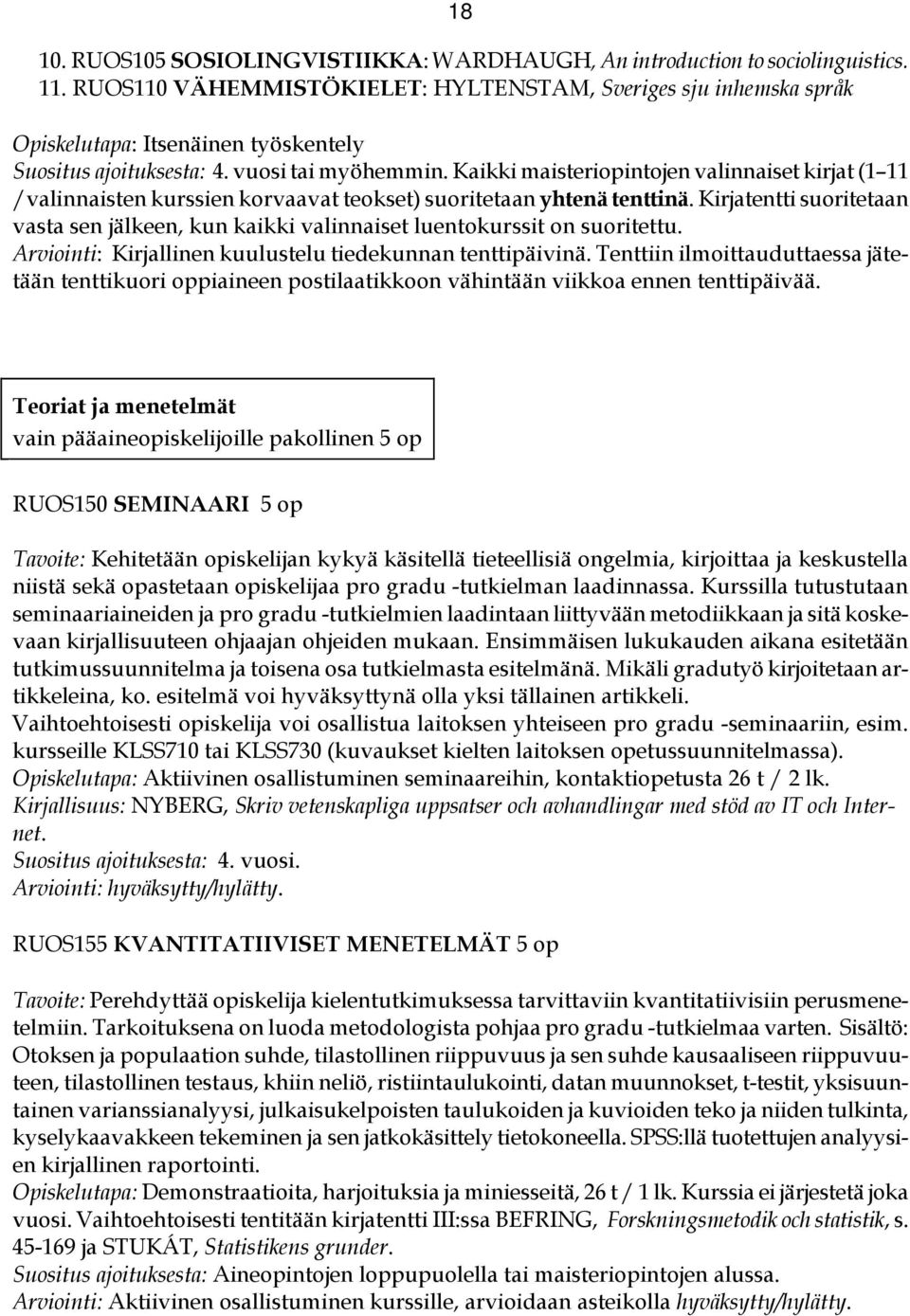 Kaikki maisteriopintojen valinnaiset kirjat (1 11 /valinnaisten kurssien korvaavat teokset) suoritetaan yhtenä tenttinä.
