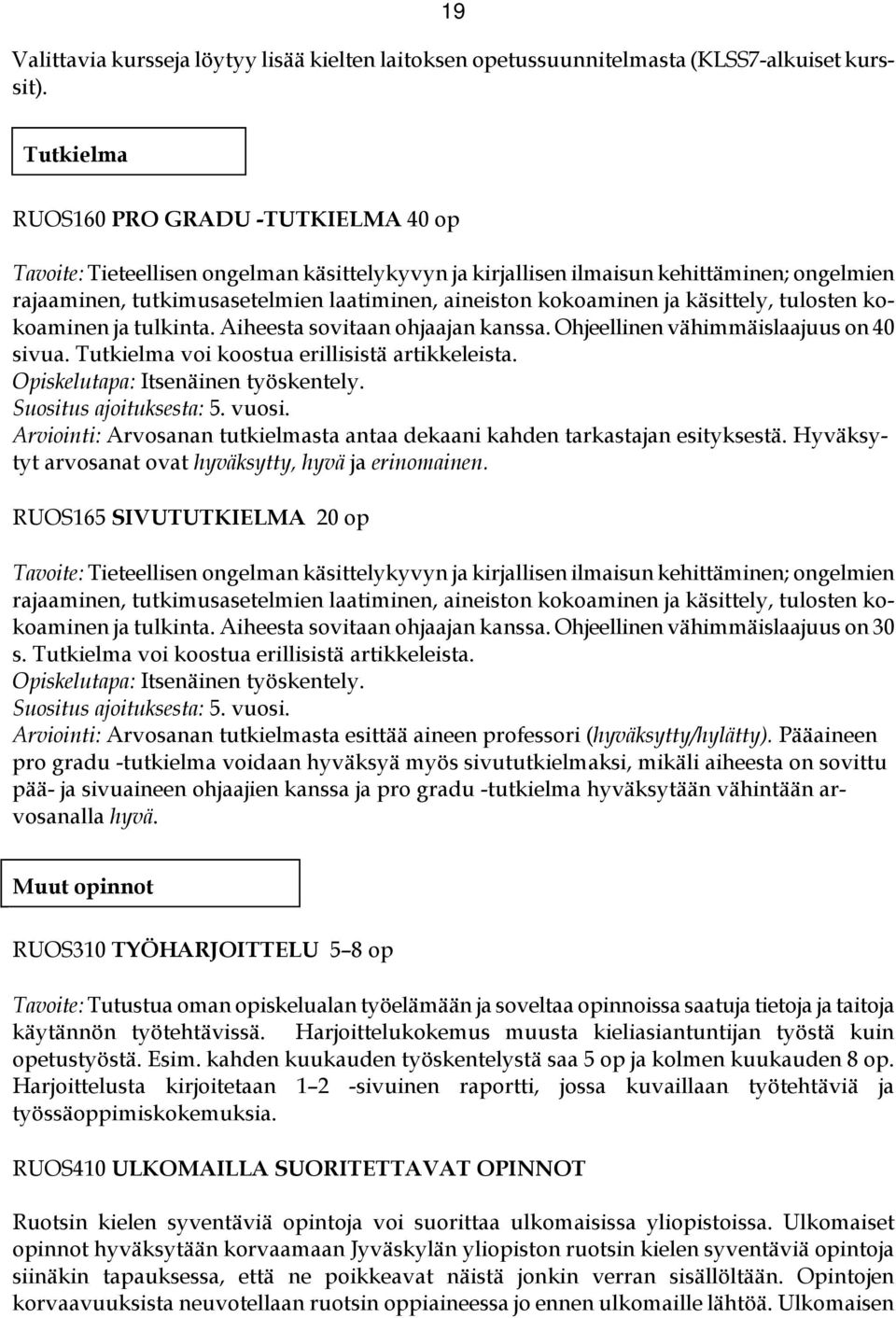 kokoaminen ja käsittely, tulosten kokoaminen ja tulkinta. Aiheesta sovitaan ohjaajan kanssa. Ohjeellinen vähimmäislaajuus on 40 sivua. Tutkielma voi koostua erillisistä artikkeleista.