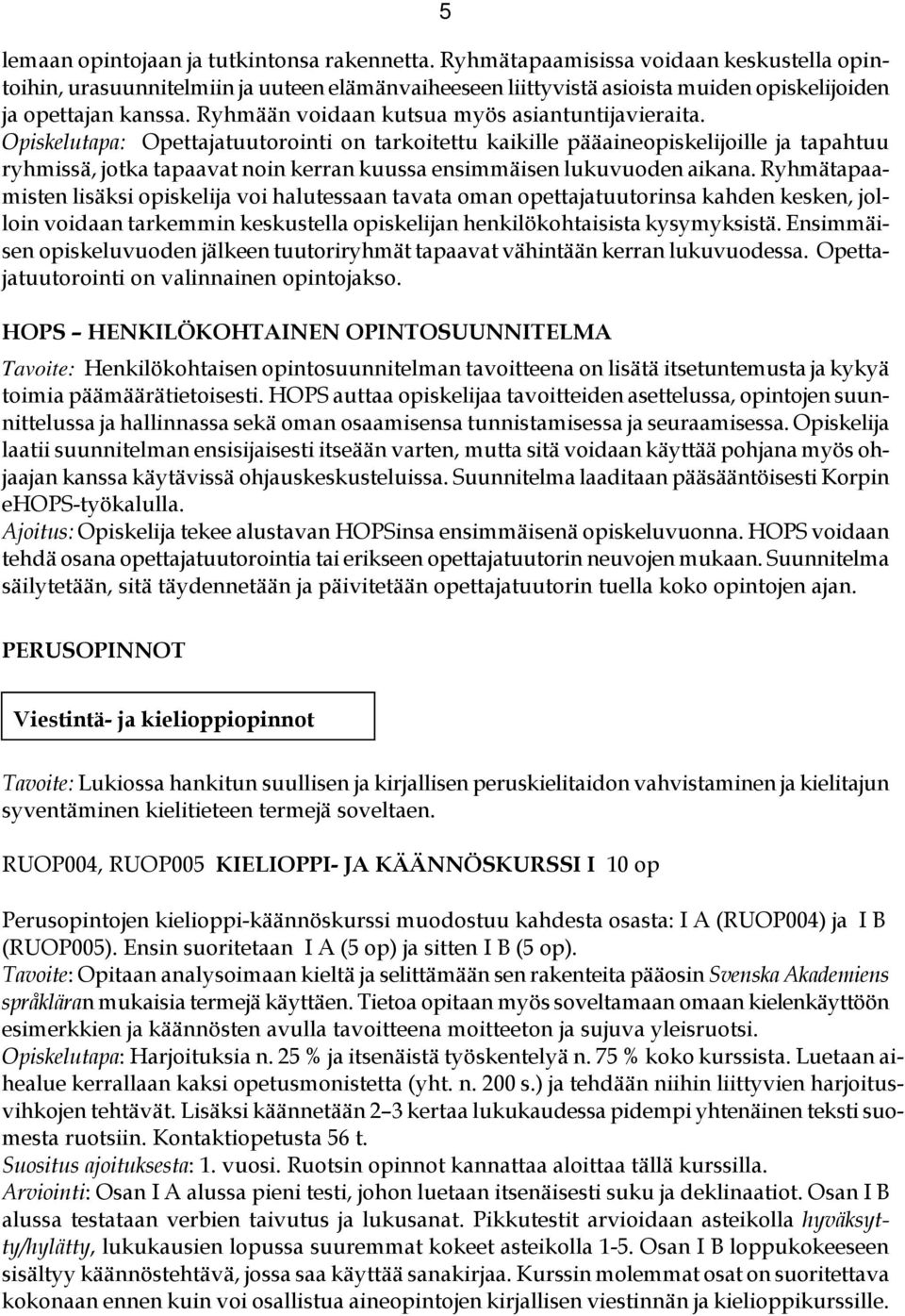 Ryhmään voidaan kutsua myös asiantuntijavieraita.