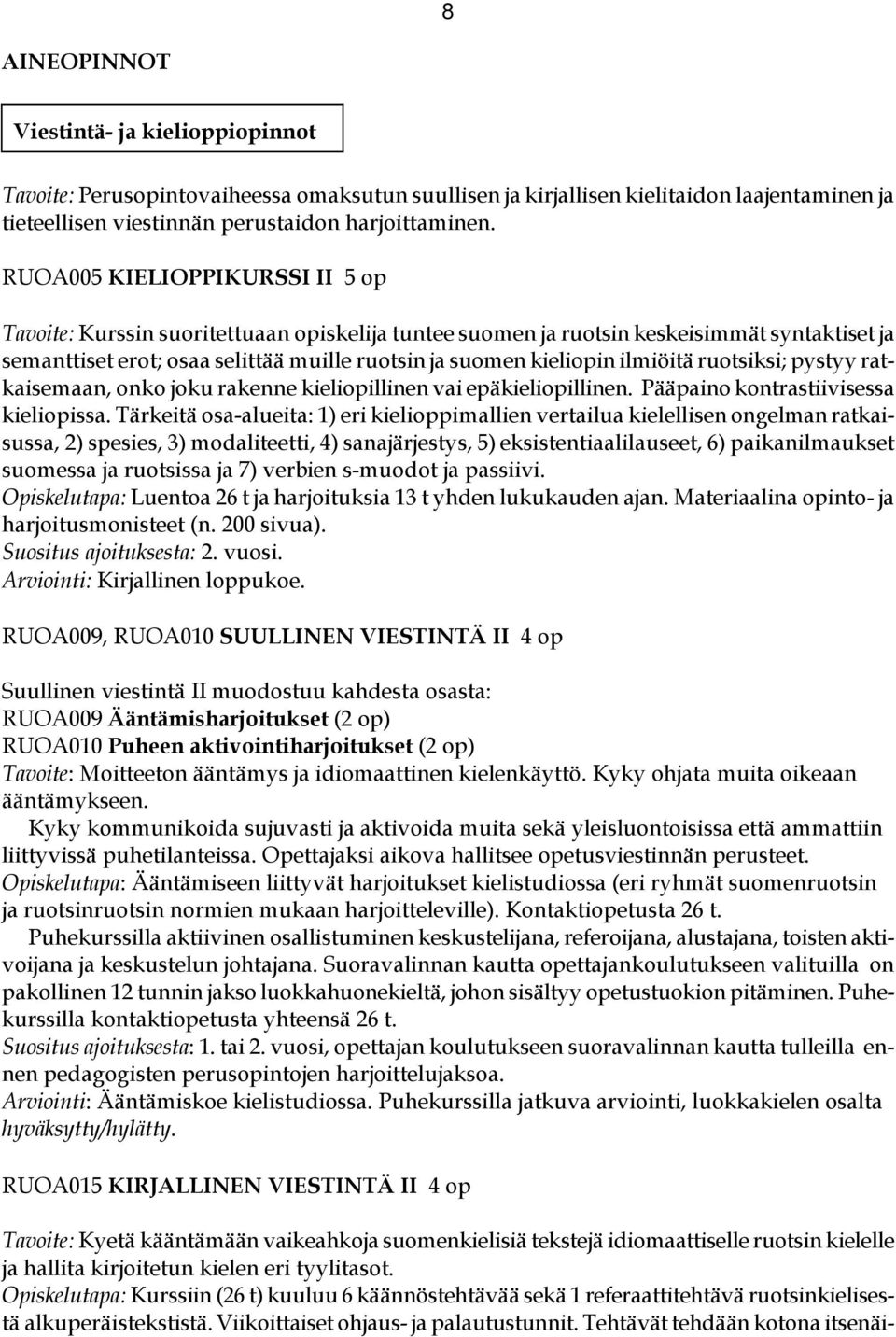 ilmiöitä ruotsiksi; pystyy ratkaisemaan, onko joku rakenne kieliopillinen vai epäkieliopillinen. Pääpaino kontrastiivisessa kieliopissa.
