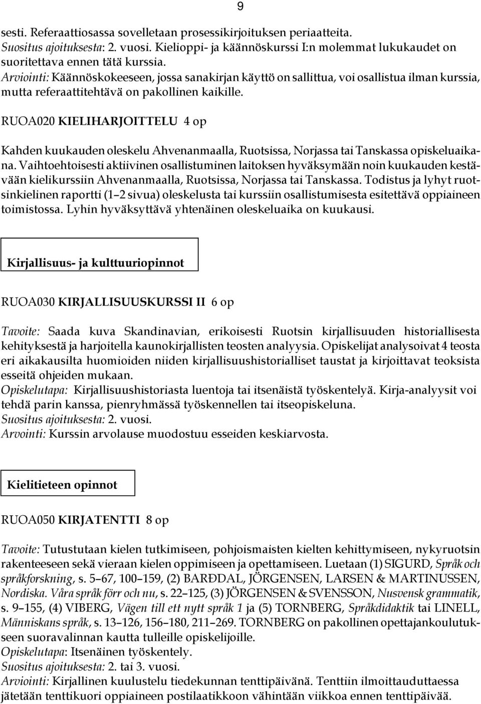 RUOA020 KIELIHARJOITTELU 4 op Kahden kuukauden oleskelu Ahvenanmaalla, Ruotsissa, Norjassa tai Tanskassa opiskeluaikana.