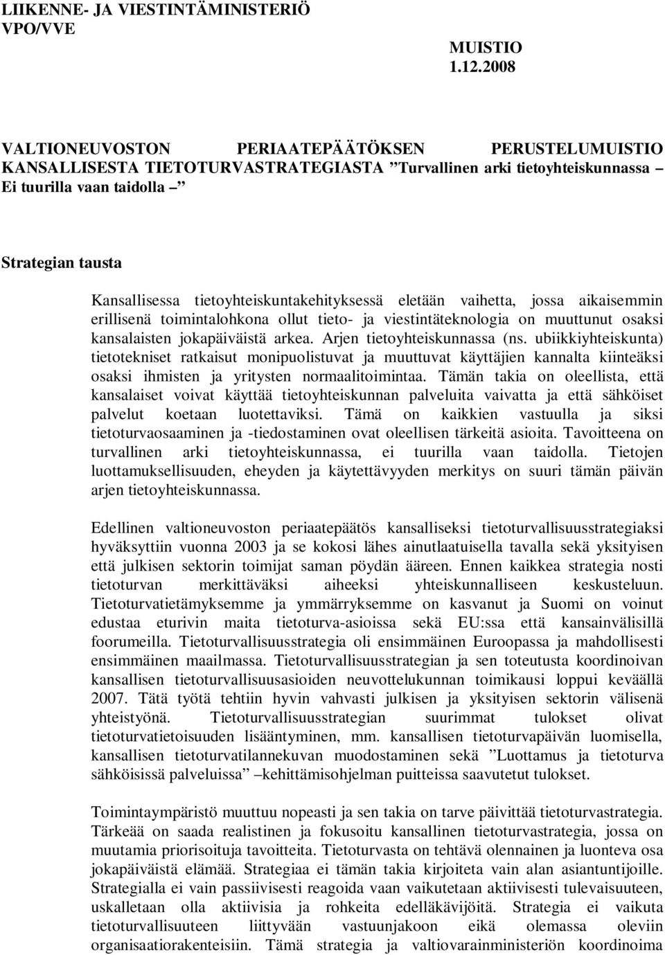 tietoyhteiskuntakehityksessä eletään vaihetta, jossa aikaisemmin erillisenä toimintalohkona ollut tieto- ja viestintäteknologia on muuttunut osaksi kansalaisten jokapäiväistä arkea.